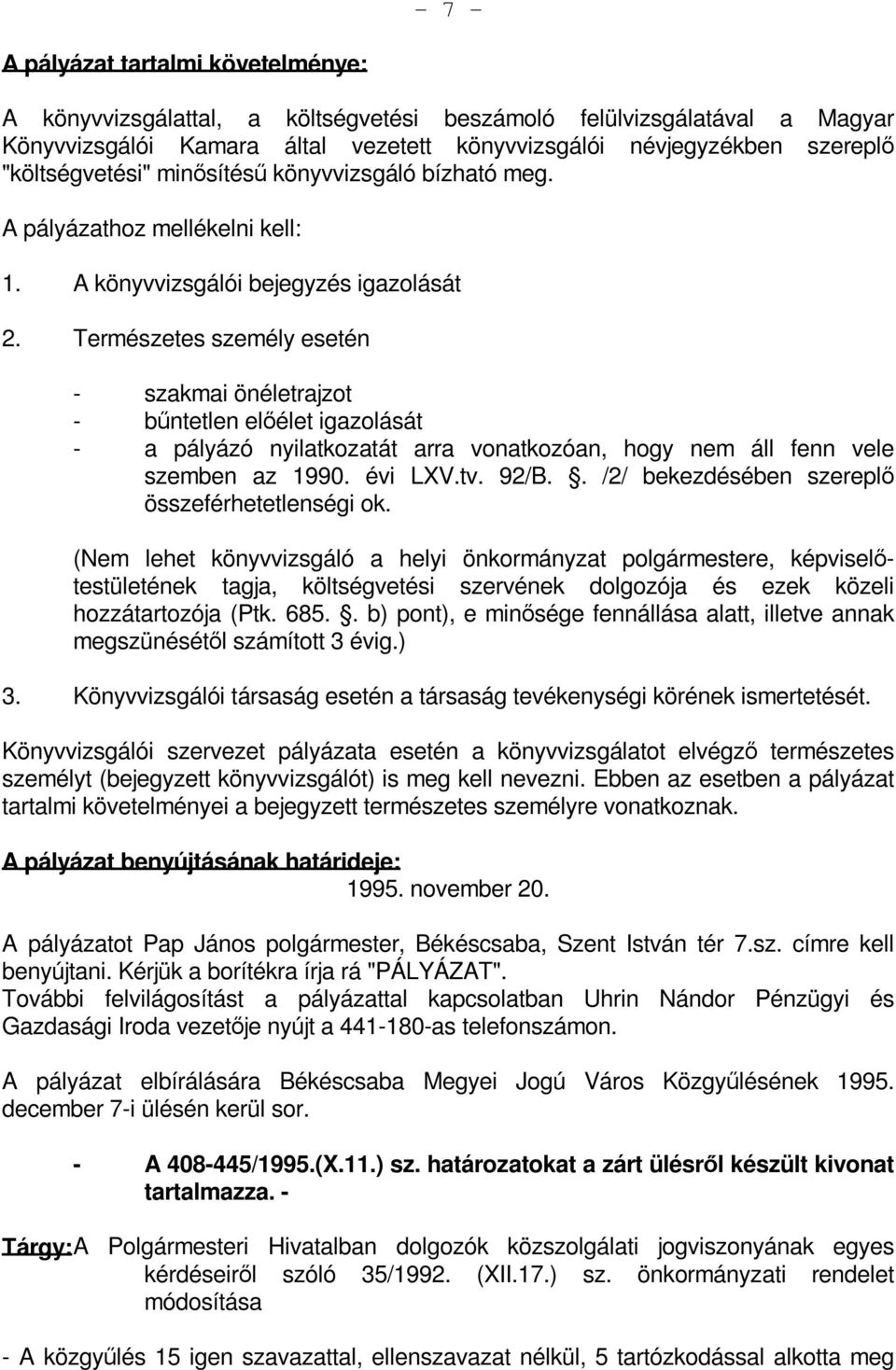 Természetes személy esetén - szakmai önéletrajzot - bűntetlen előélet igazolását - a pályázó nyilatkozatát arra vonatkozóan, hogy nem áll fenn vele szemben az 1990. évi LXV.tv. 92/B.