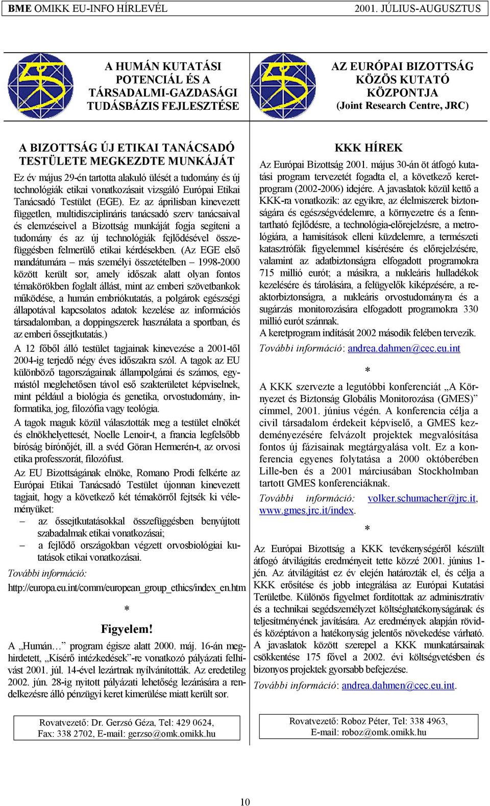 Ez az áprilisban kinevezett független, multidiszciplináris tanácsadó szerv tanácsaival és elemzéseivel a Bizottság munkáját fogja segíteni a tudomány és az új technológiák fejlődésével összefüggésben
