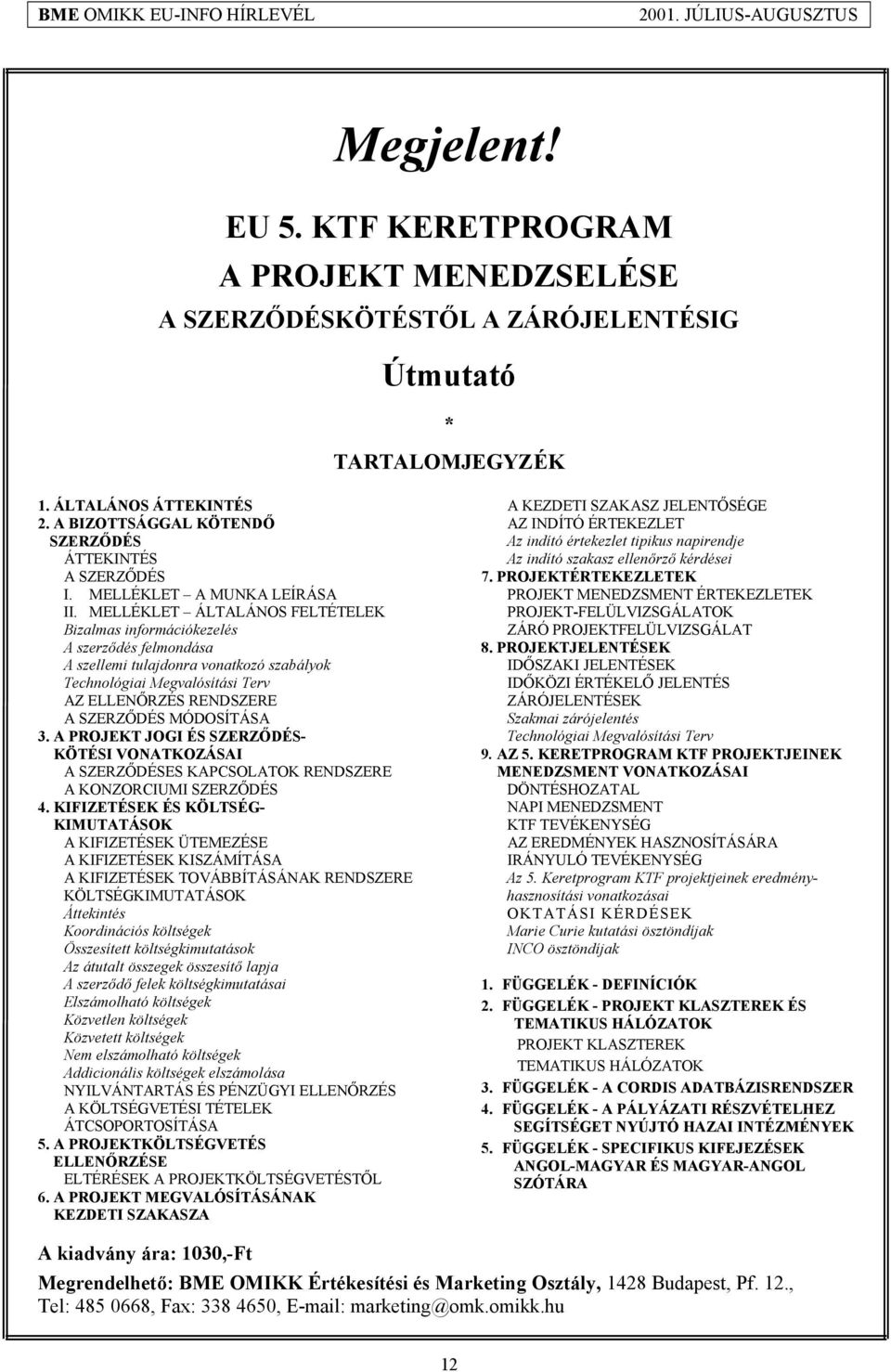 MELLÉKLET ÁLTALÁNOS FELTÉTELEK Bizalmas információkezelés A szerződés felmondása A szellemi tulajdonra vonatkozó szabályok Technológiai Megvalósítási Terv AZ ELLENŐRZÉS RENDSZERE A SZERZŐDÉS