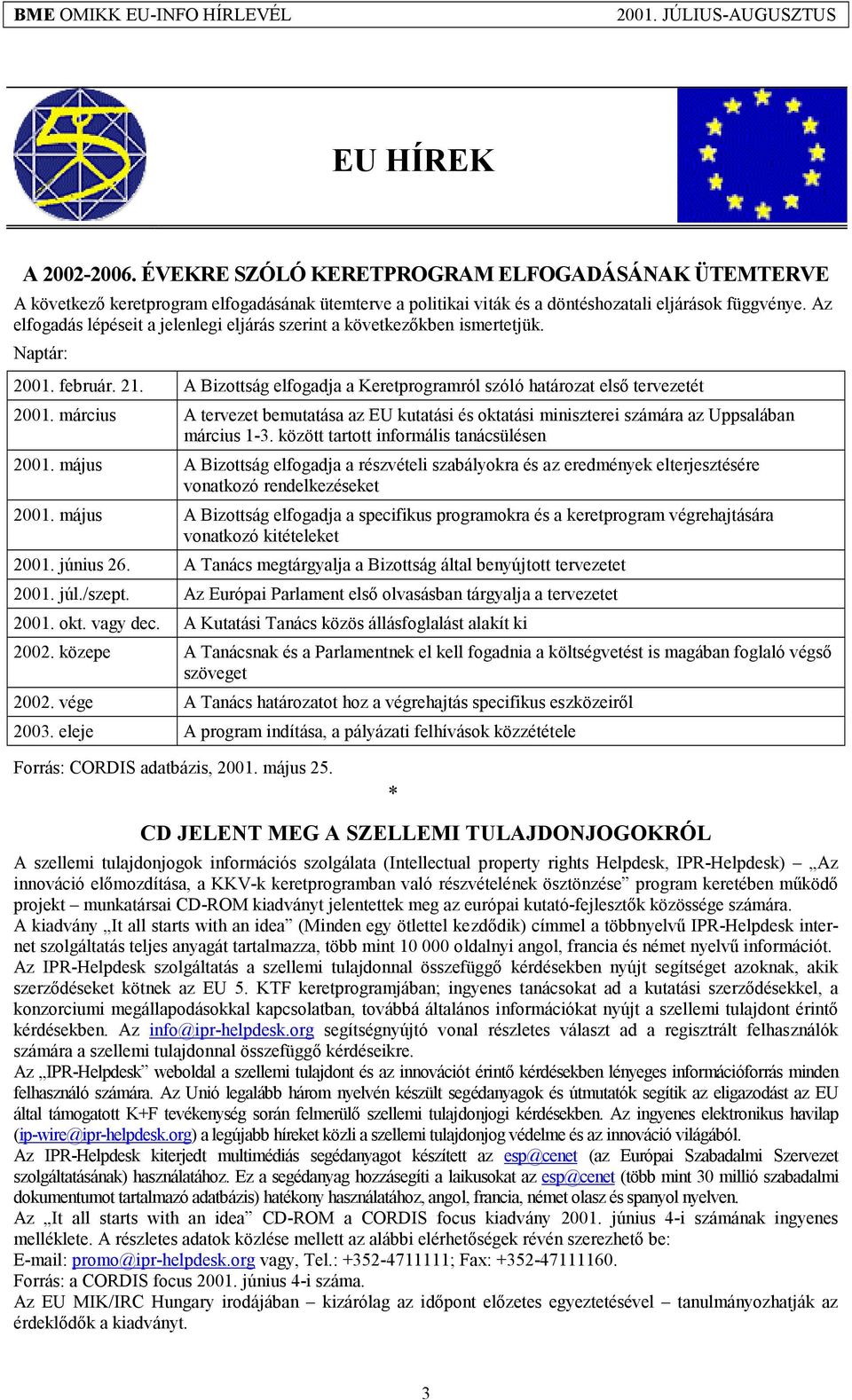 március A tervezet bemutatása az EU kutatási és oktatási miniszterei számára az Uppsalában március 1-3. között tartott informális tanácsülésen 2001.