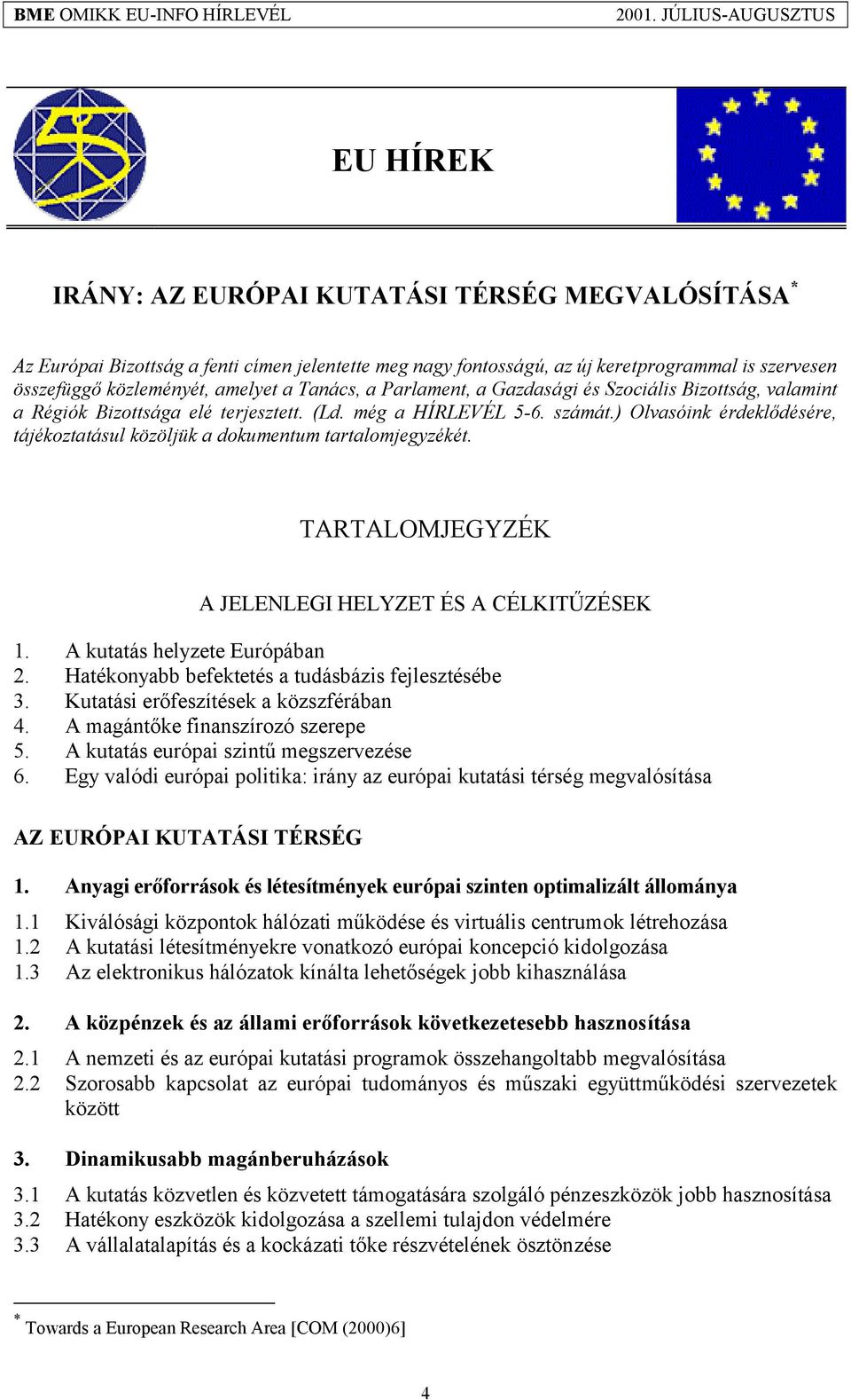 ) Olvasóink érdeklődésére, tájékoztatásul közöljük a dokumentum tartalomjegyzékét. TARTALOMJEGYZÉK A JELENLEGI HELYZET ÉS A CÉLKITŰZÉSEK 1. A kutatás helyzete Európában 2.