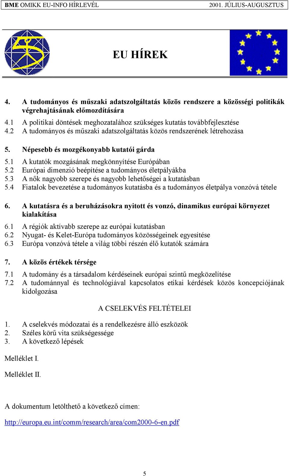 2 Európai dimenzió beépítése a tudományos életpályákba 5.3 A nők nagyobb szerepe és nagyobb lehetőségei a kutatásban 5.