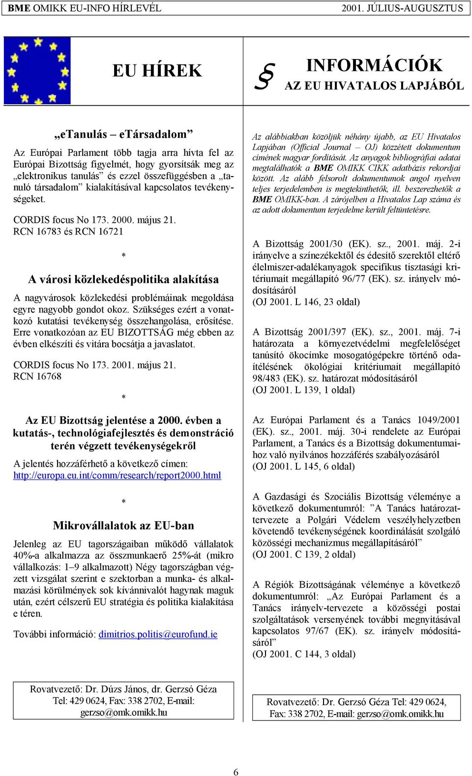 RCN 16783 és RCN 16721 A városi közlekedéspolitika alakítása A nagyvárosok közlekedési problémáinak megoldása egyre nagyobb gondot okoz.