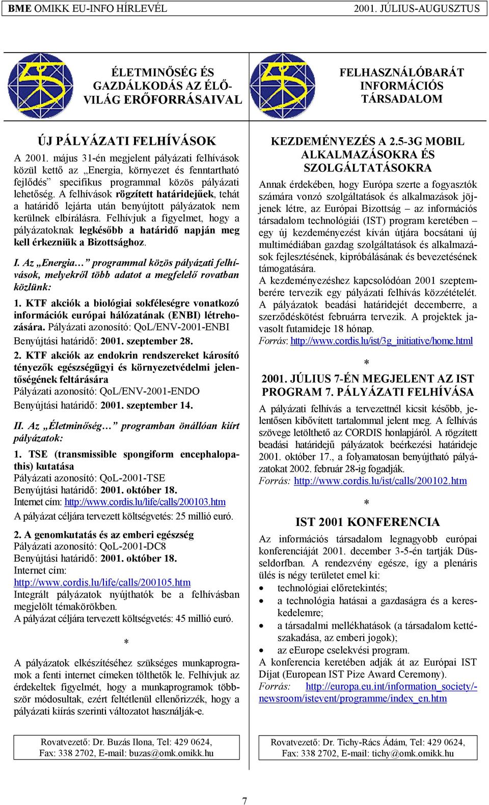 A felhívások rögzített határidejűek, tehát a határidő lejárta után benyújtott pályázatok nem kerülnek elbírálásra.