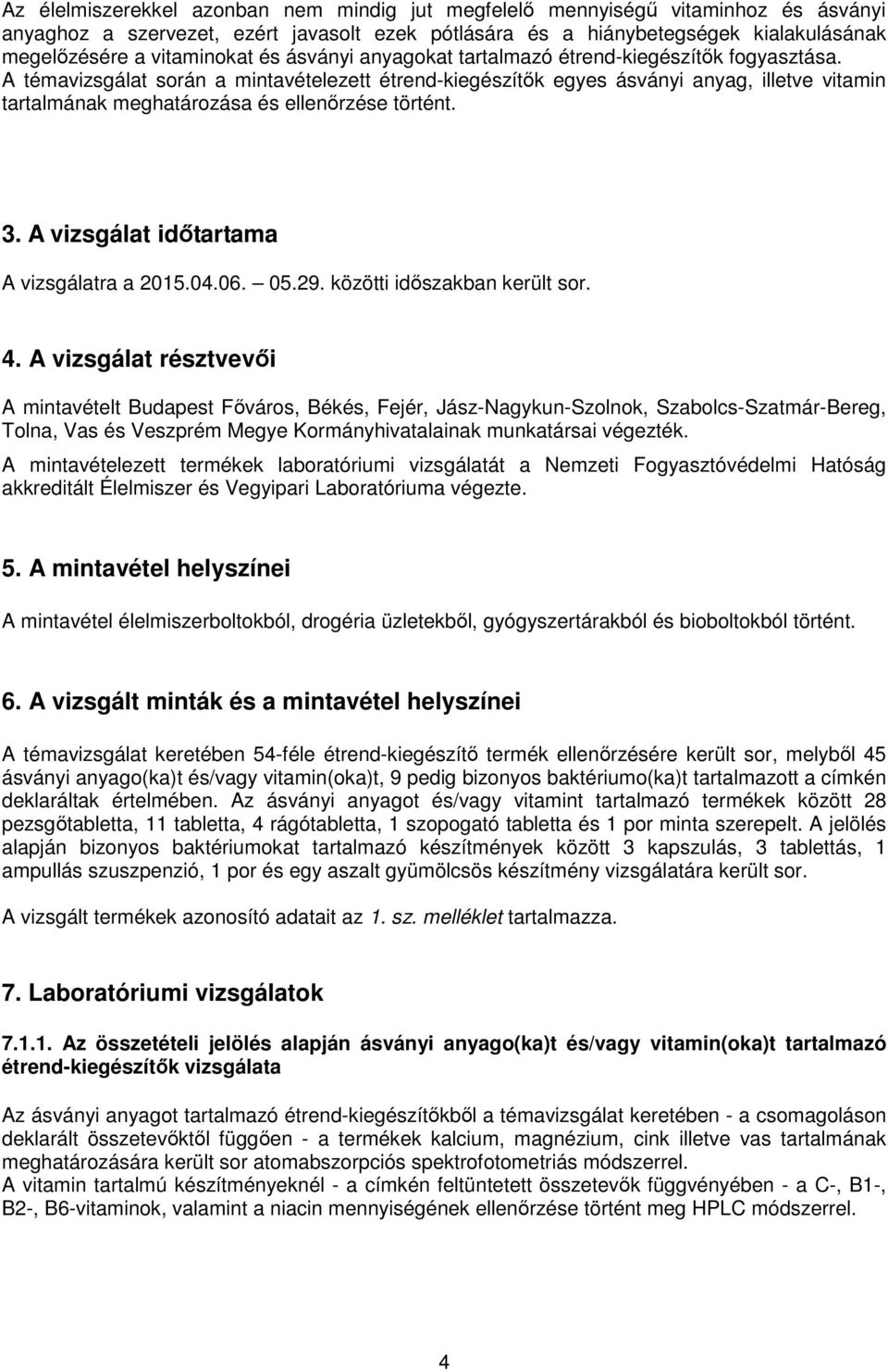 A témavizsgálat során a mintavételezett étrend-kiegészítık egyes ásványi anyag, illetve vitamin tartalmának meghatározása és ellenırzése történt. 3. A vizsgálat idıtartama A vizsgálatra a 2015.04.06.