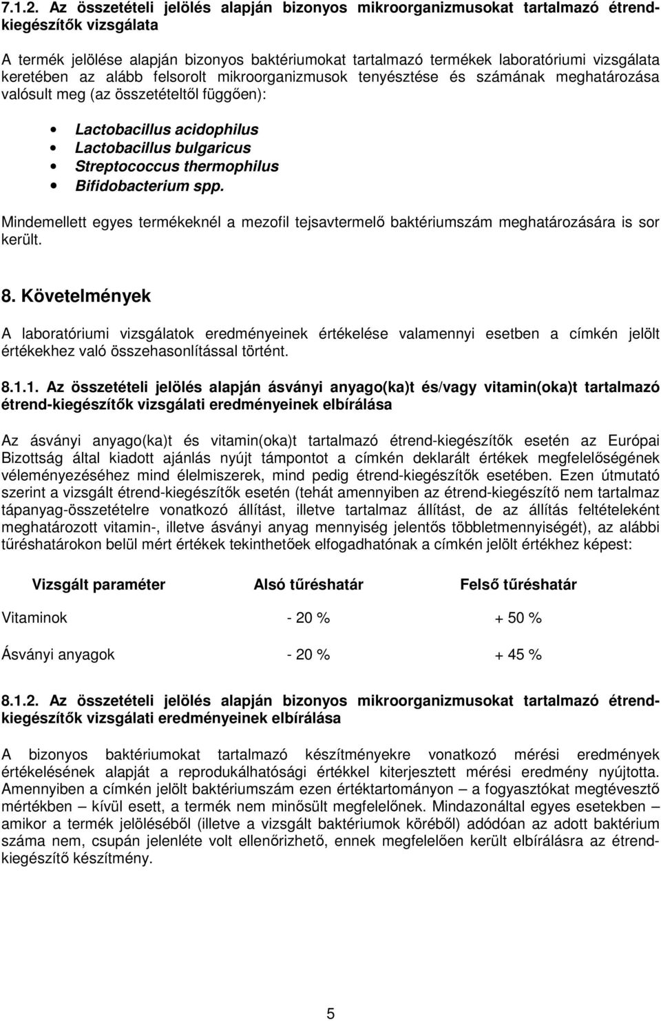 keretében az alább felsorolt mikroorganizmusok tenyésztése és számának meghatározása valósult meg (az összetételtıl függıen): Lactobacillus acidophilus Lactobacillus bulgaricus Streptococcus