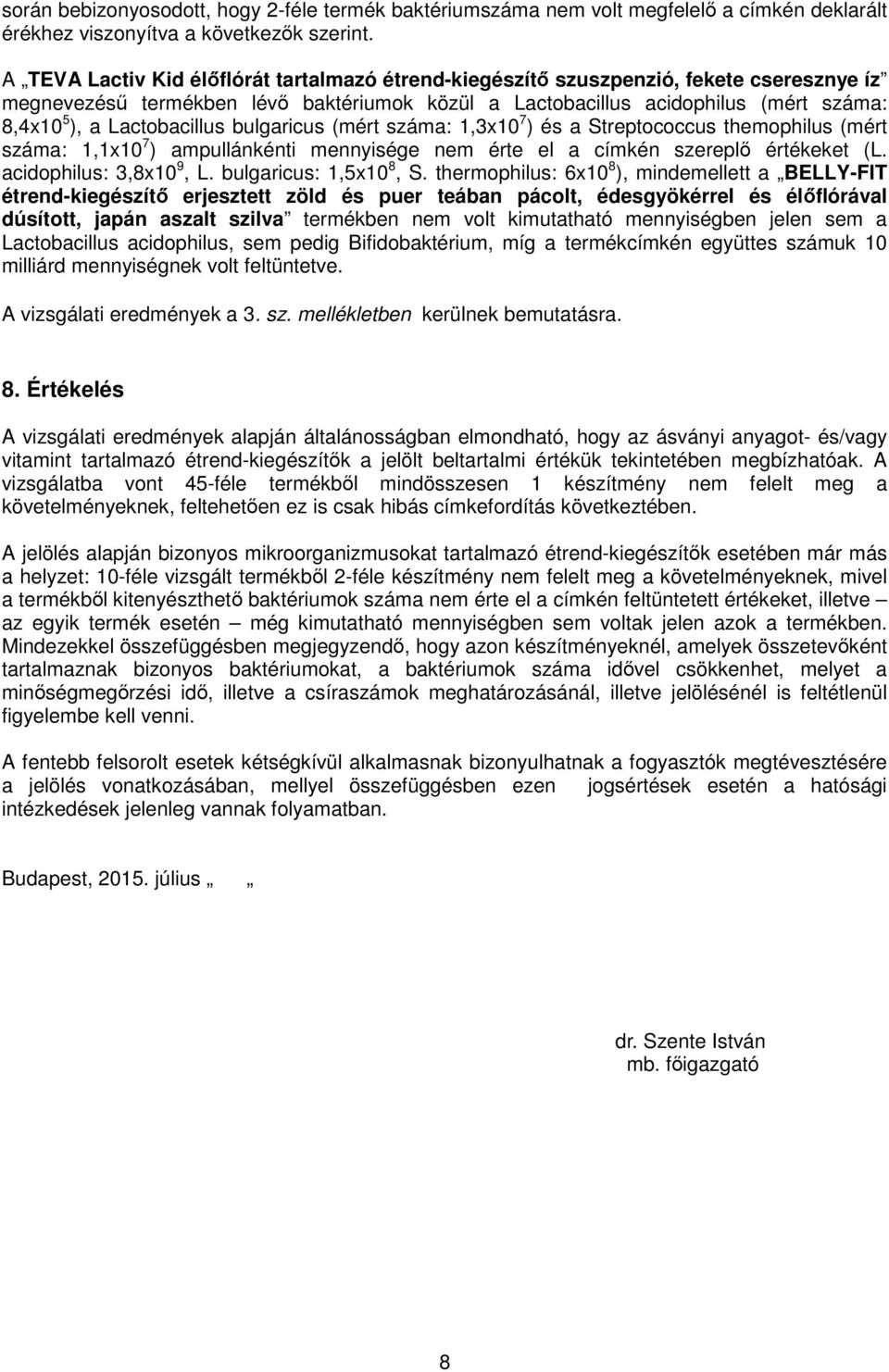 Lactobacillus bulgaricus (mért száma: 1,3x10 7 ) és a Streptococcus themophilus (mért száma: 1,1x10 7 ) ampullánkénti mennyisége nem érte el a címkén szereplı értékeket (L. acidophilus: 3,8x10 9, L.