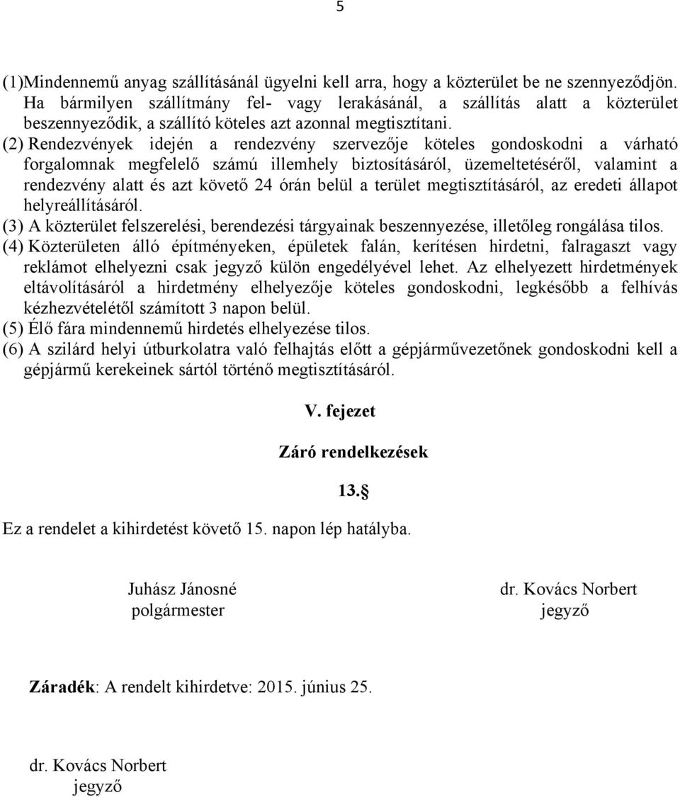 (2) Rendezvények idején a rendezvény szervezője köteles gondoskodni a várható forgalomnak megfelelő számú illemhely biztosításáról, üzemeltetéséről, valamint a rendezvény alatt és azt követő 24 órán