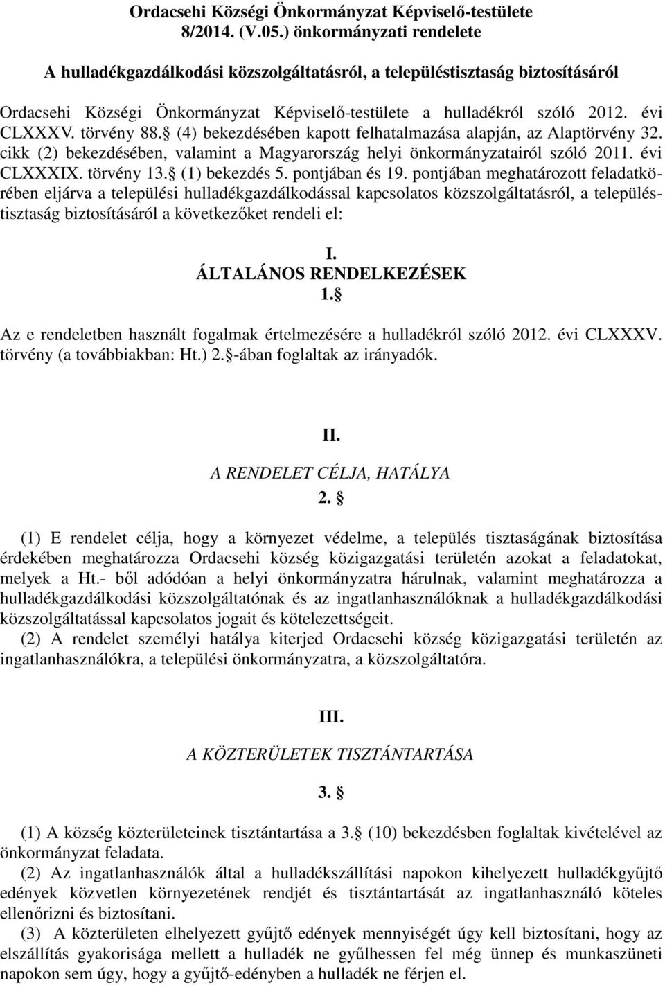 törvény 88. (4) bekezdésében kapott felhatalmazása alapján, az Alaptörvény 32. cikk (2) bekezdésében, valamint a Magyarország helyi önkormányzatairól szóló 2011. évi CLXXXIX. törvény 13.