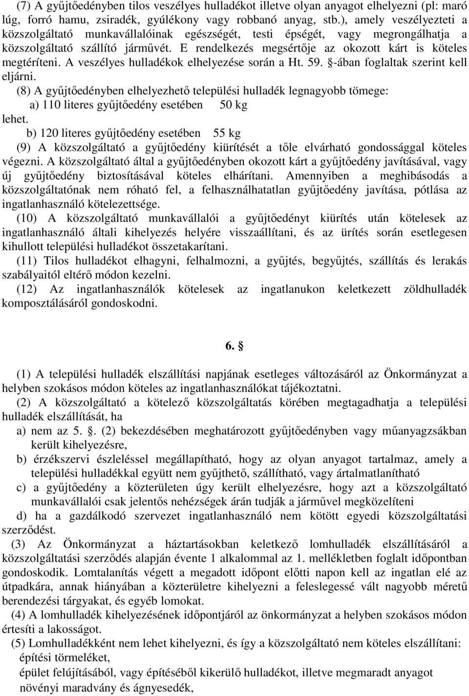 E rendelkezés megsértıje az okozott kárt is köteles megtéríteni. A veszélyes hulladékok elhelyezése során a Ht. 59. -ában foglaltak szerint kell eljárni.