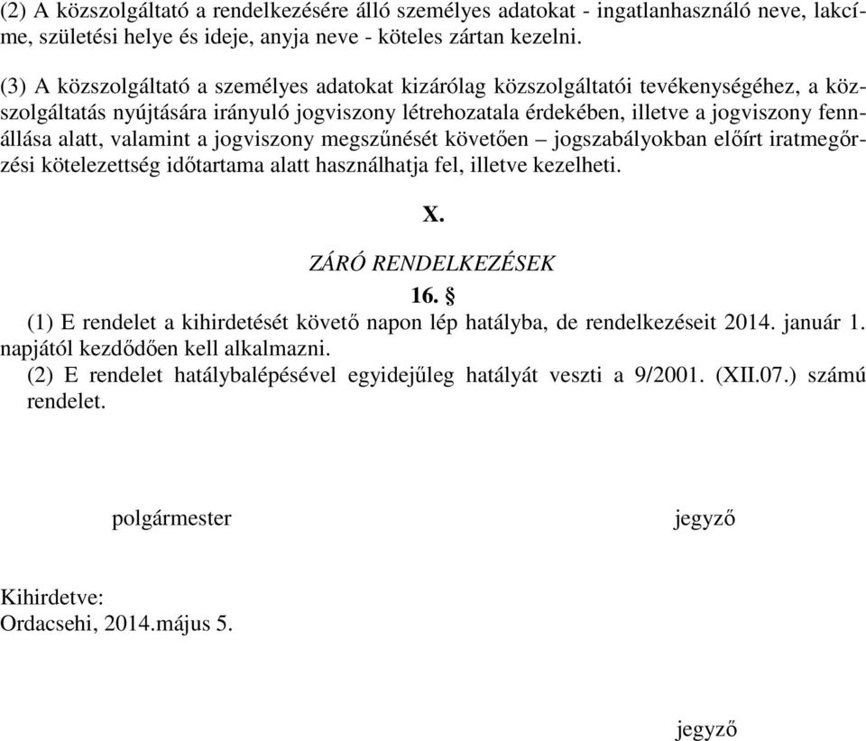 valamint a jogviszony megszőnését követıen jogszabályokban elıírt iratmegırzési kötelezettség idıtartama alatt használhatja fel, illetve kezelheti. X. ZÁRÓ RENDELKEZÉSEK 16.