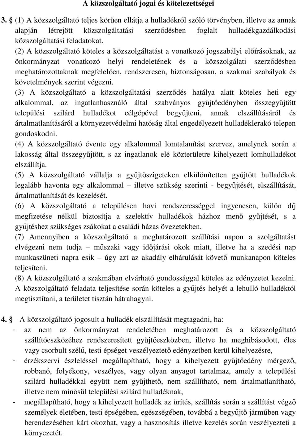 (2) A közszolgáltató köteles a közszolgáltatást a vonatkozó jogszabályi előírásoknak, az önkormányzat vonatkozó helyi rendeletének és a közszolgálati szerződésben meghatározottaknak megfelelően,