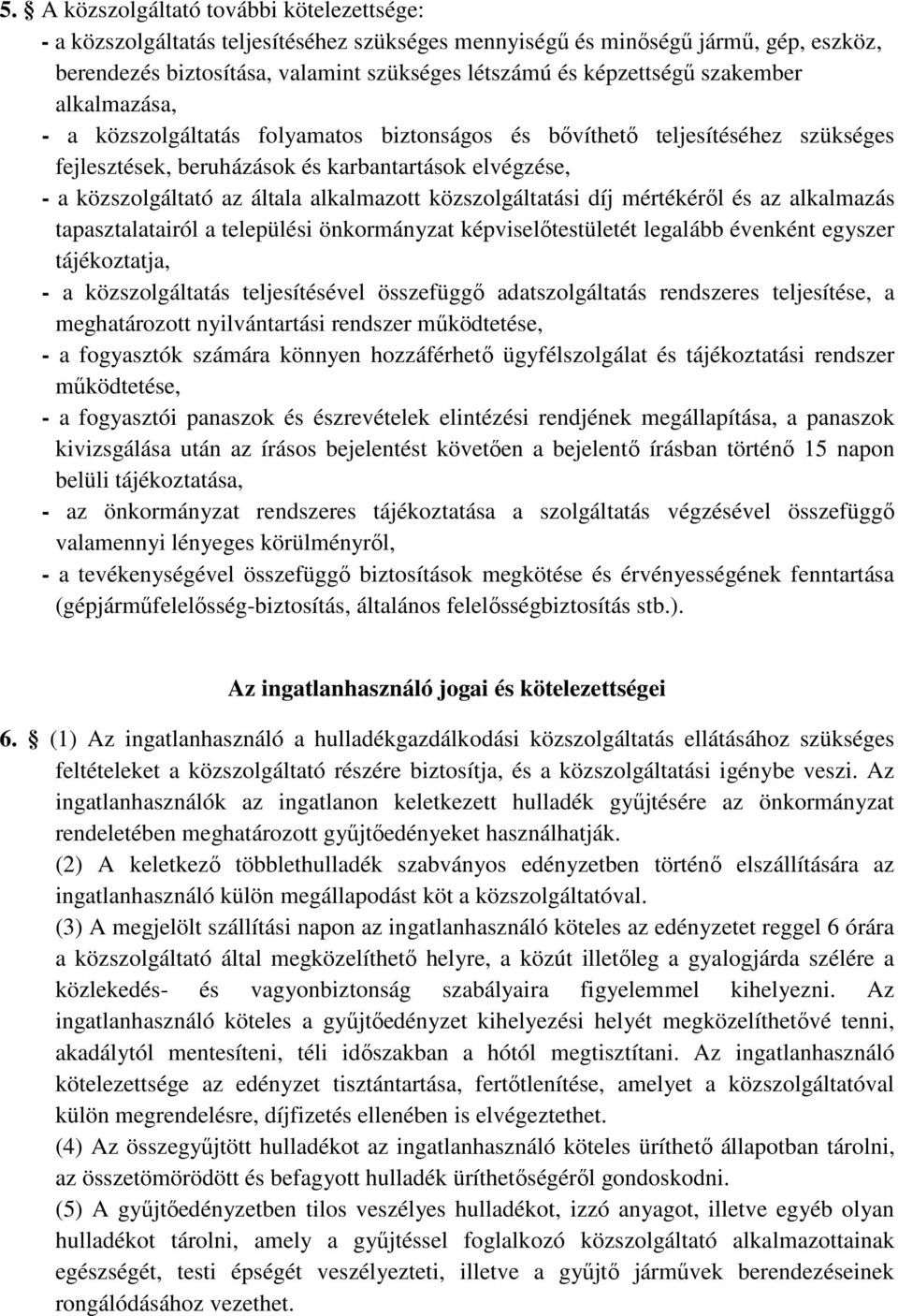 közszolgáltatási díj mértékéről és az alkalmazás tapasztalatairól a települési önkormányzat képviselőtestületét legalább évenként egyszer tájékoztatja, - a közszolgáltatás teljesítésével összefüggő