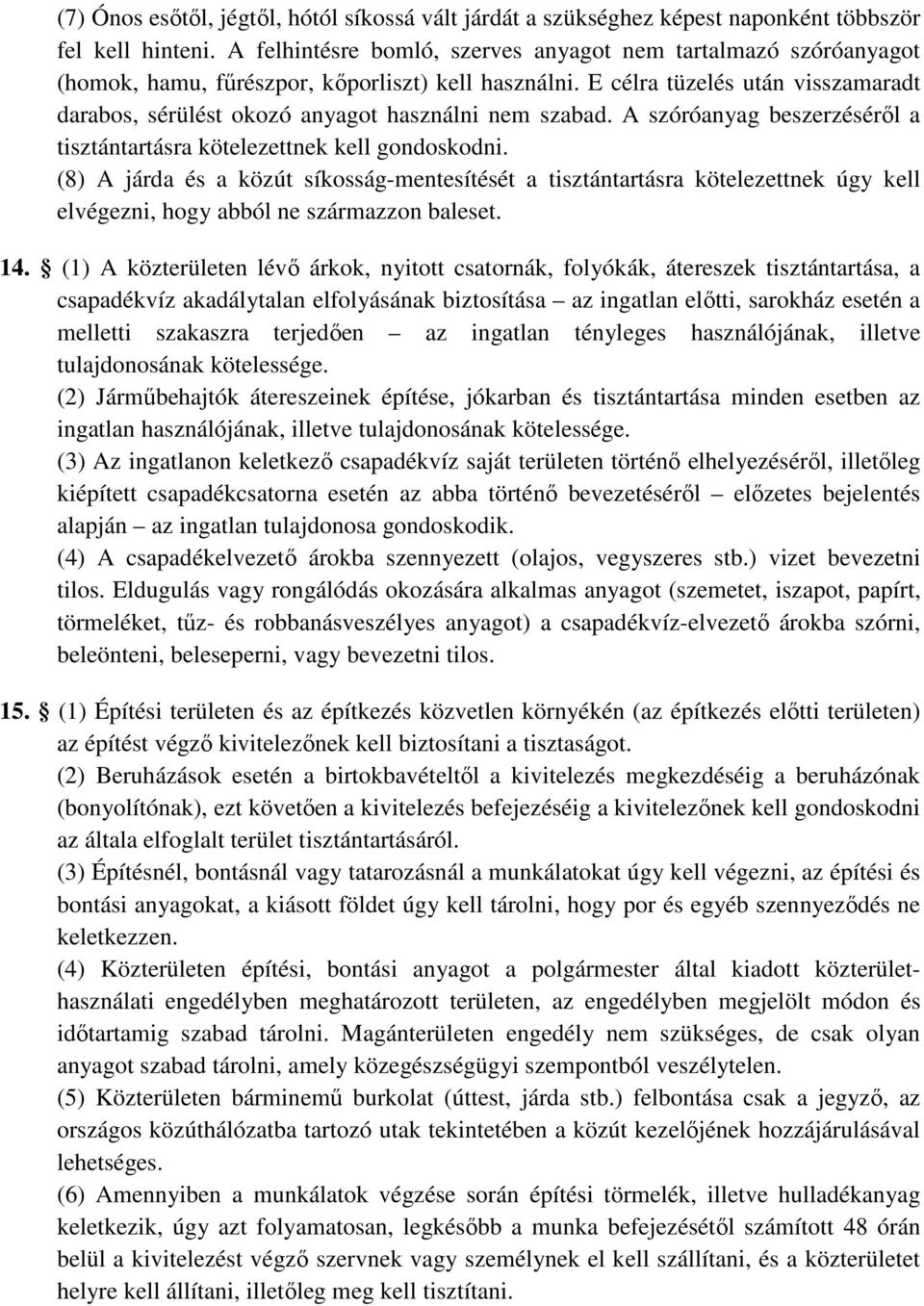 E célra tüzelés után visszamaradt darabos, sérülést okozó anyagot használni nem szabad. A szóróanyag beszerzéséről a tisztántartásra kötelezettnek kell gondoskodni.