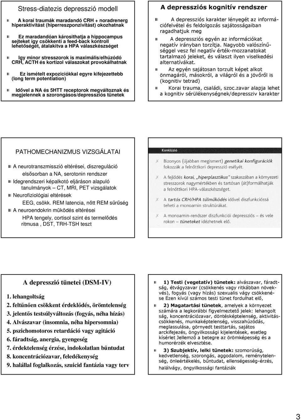 expoziciókkal egyre kifejezettebb (long term potentiation) Idővel a NA és s 5HTT receptorok megváltoznak és megjelennek a szorongásos/ sos/depressziós tünetek A depressziós s kognitív v rendszer