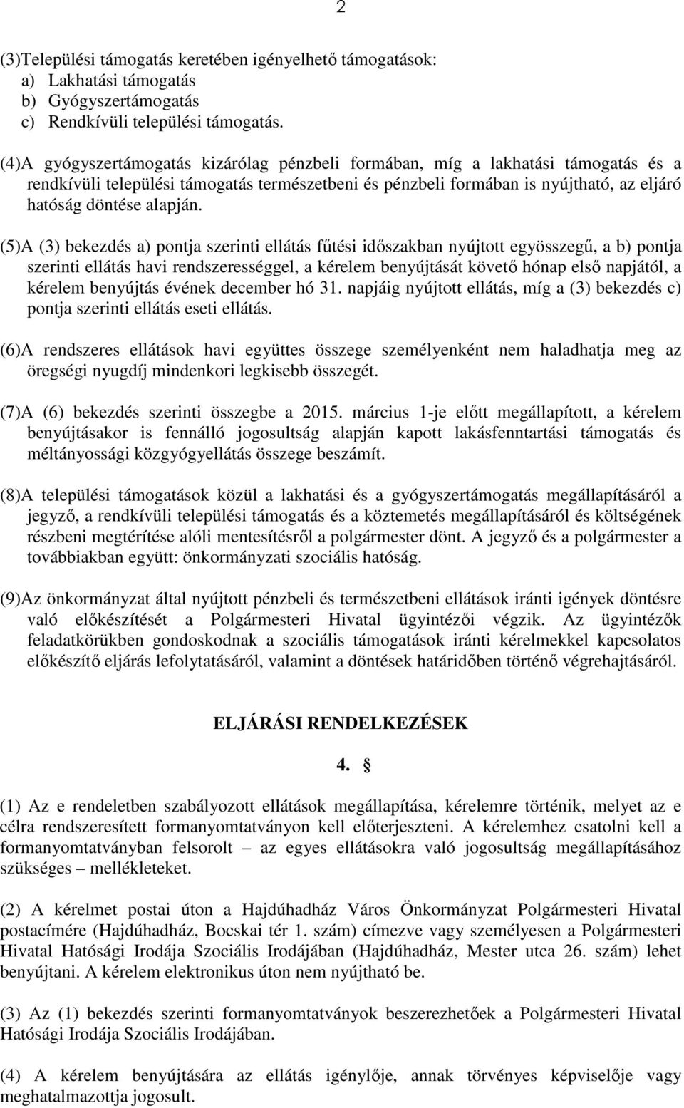 (5)A (3) bekezdés a) pontja szerinti ellátás fűtési időszakban nyújtott egyösszegű, a b) pontja szerinti ellátás havi rendszerességgel, a kérelem benyújtását követő hónap első napjától, a kérelem