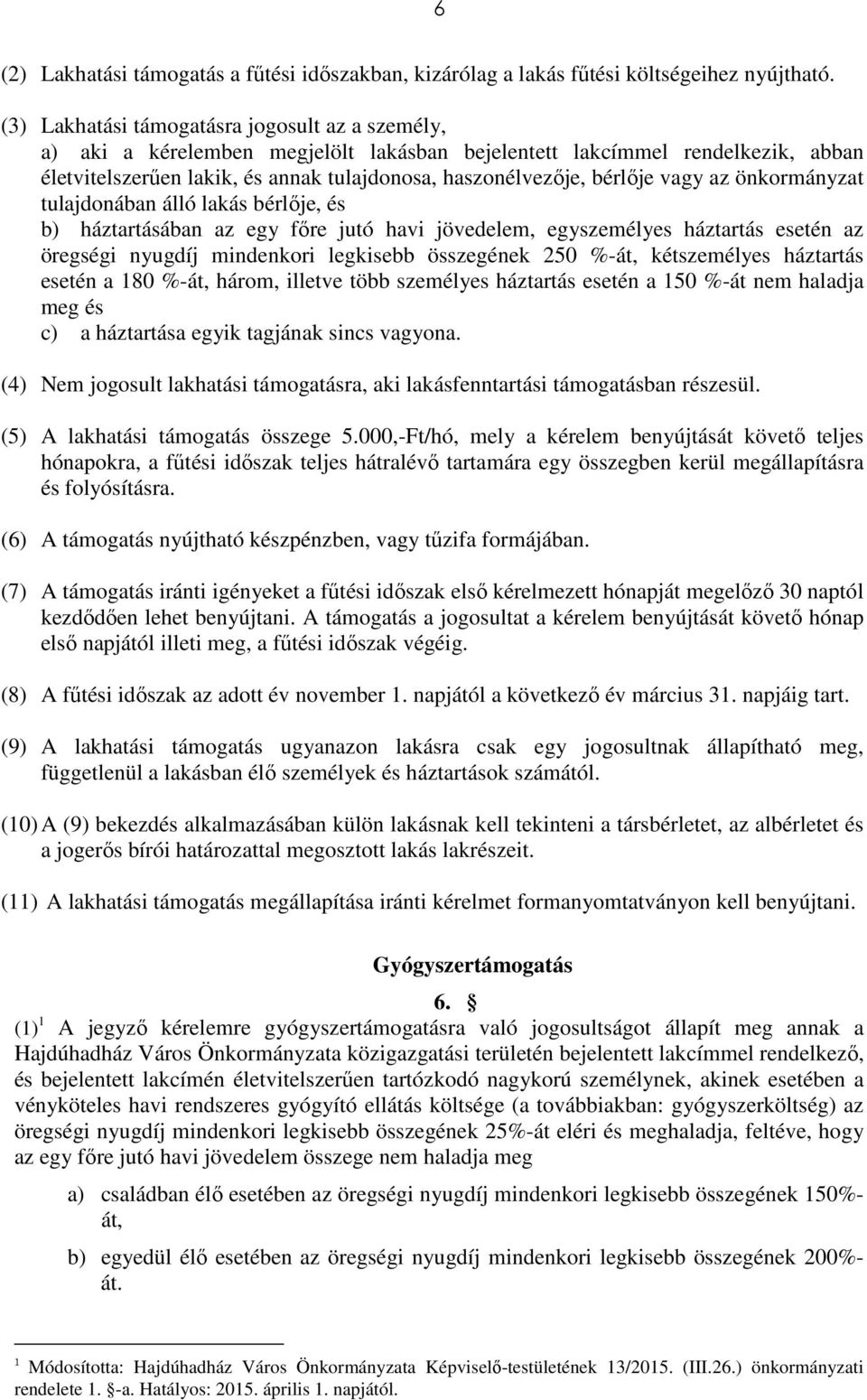 vagy az önkormányzat tulajdonában álló lakás bérlője, és b) háztartásában az egy főre jutó havi jövedelem, egyszemélyes háztartás esetén az öregségi nyugdíj mindenkori legkisebb összegének 250 %-át,