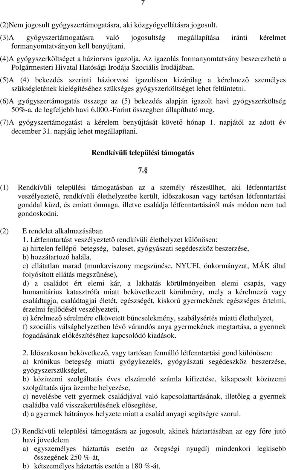 (5)A (4) bekezdés szerinti háziorvosi igazoláson kizárólag a kérelmező személyes szükségletének kielégítéséhez szükséges gyógyszerköltséget lehet feltüntetni.