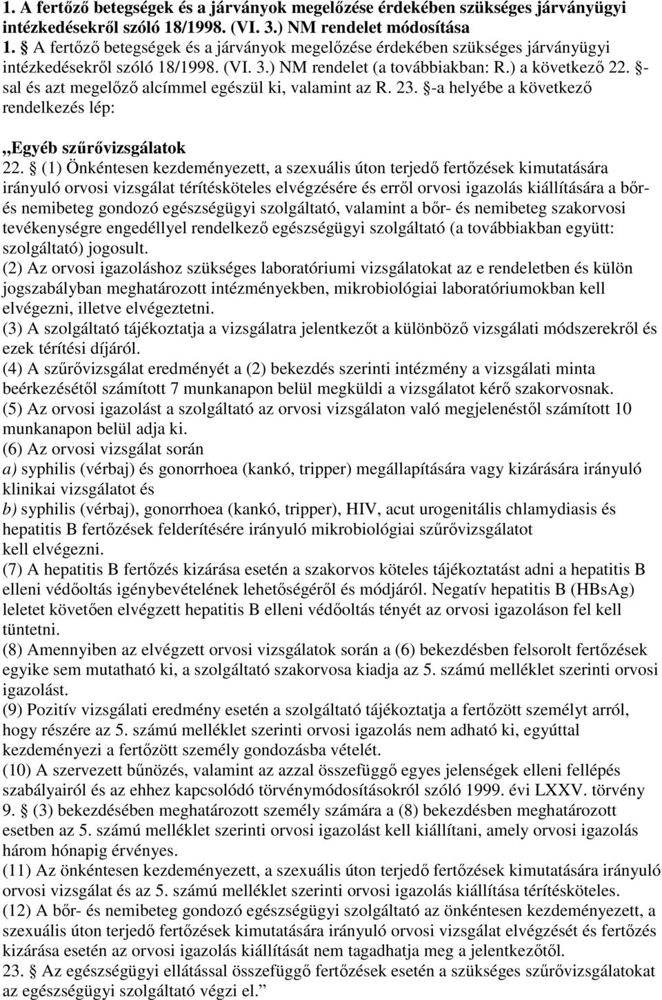 - sal és azt megelızı alcímmel egészül ki, valamint az R. 23. -a helyébe a következı rendelkezés lép: Egyéb szőrıvizsgálatok 22.