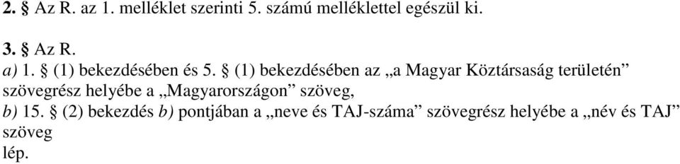 (1) bekezdésében az a Magyar Köztársaság területén szövegrész helyébe a