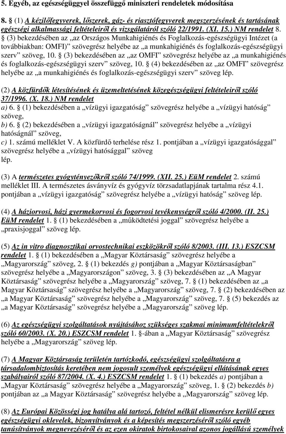 (3) bekezdésében az az Országos Munkahigiénés és Foglalkozás-egészségügyi Intézet (a továbbiakban: OMFI) szövegrész helyébe az a munkahigiénés és foglalkozás-egészségügyi szerv szöveg, 10.