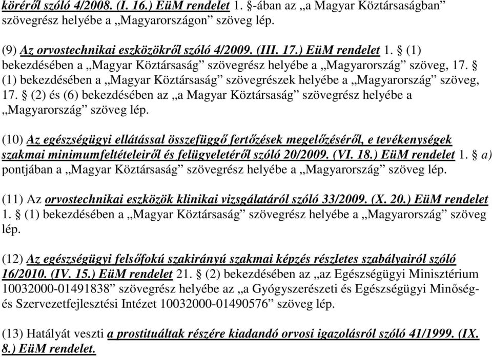 (2) és (6) bekezdésében az a Magyar Köztársaság szövegrész helyébe a Magyarország szöveg lép.