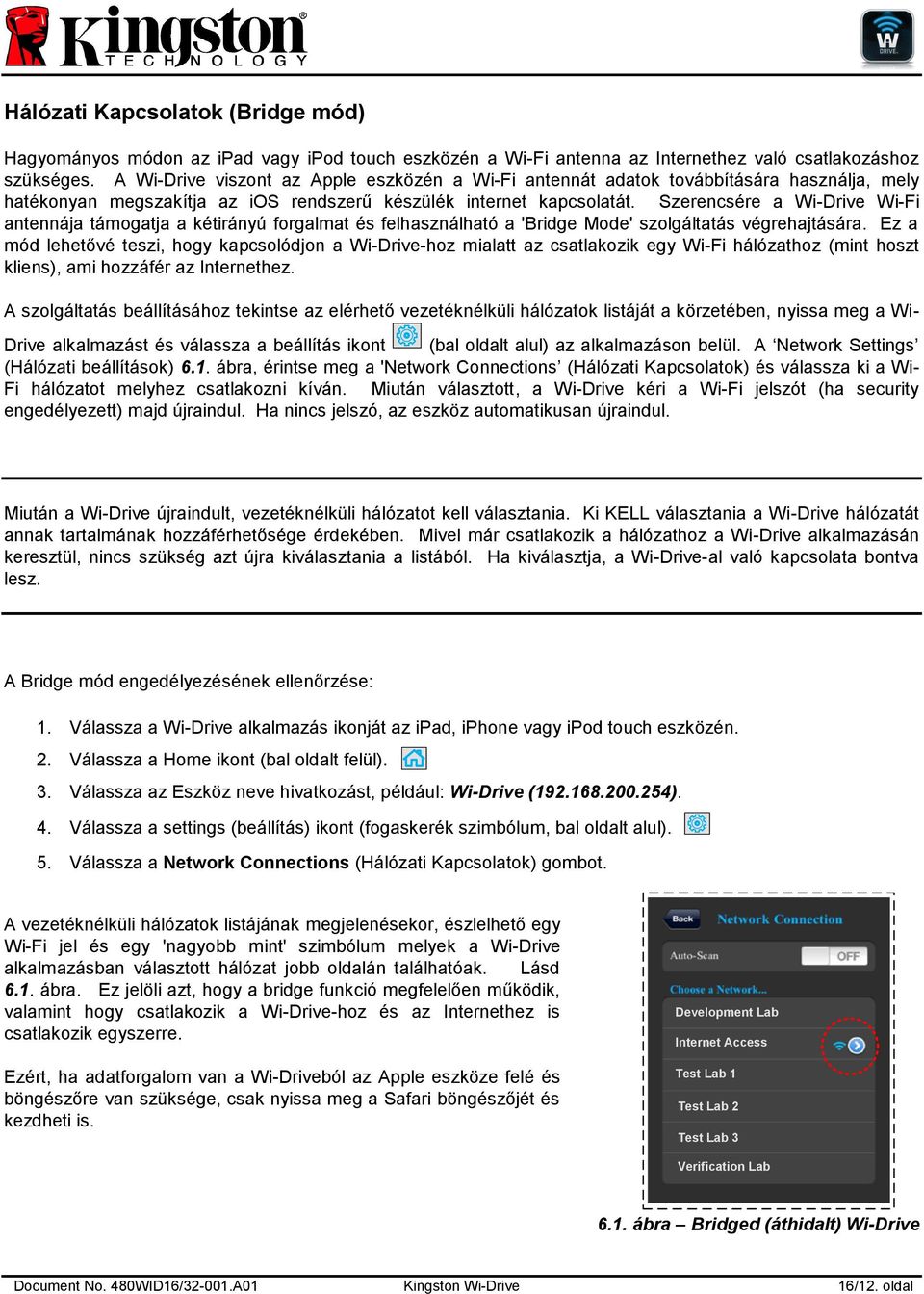 Szerencsére a Wi-Drive Wi-Fi antennája támogatja a kétirányú forgalmat és felhasználható a 'Bridge Mode' szolgáltatás végrehajtására.