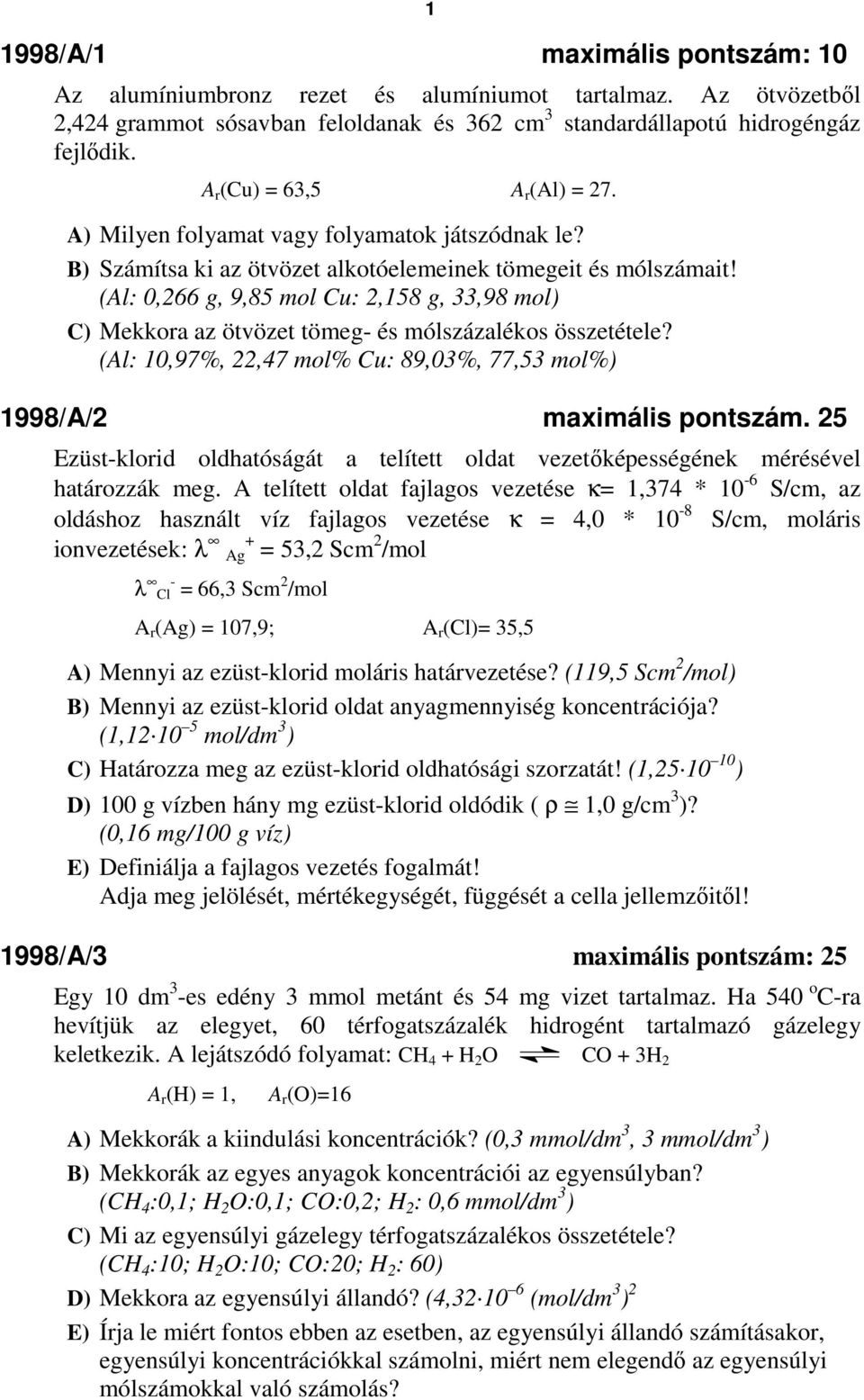 (Al: 0,266 g, 9,85 mol Cu: 2,158 g, 33,98 mol) C) Mekkora az ötvözet tömeg- és mólszázalékos összetétele? (Al: 10,97%, 22,47 mol% Cu: 89,03%, 77,53 mol%) 1998/A/2 maximális pontszám.