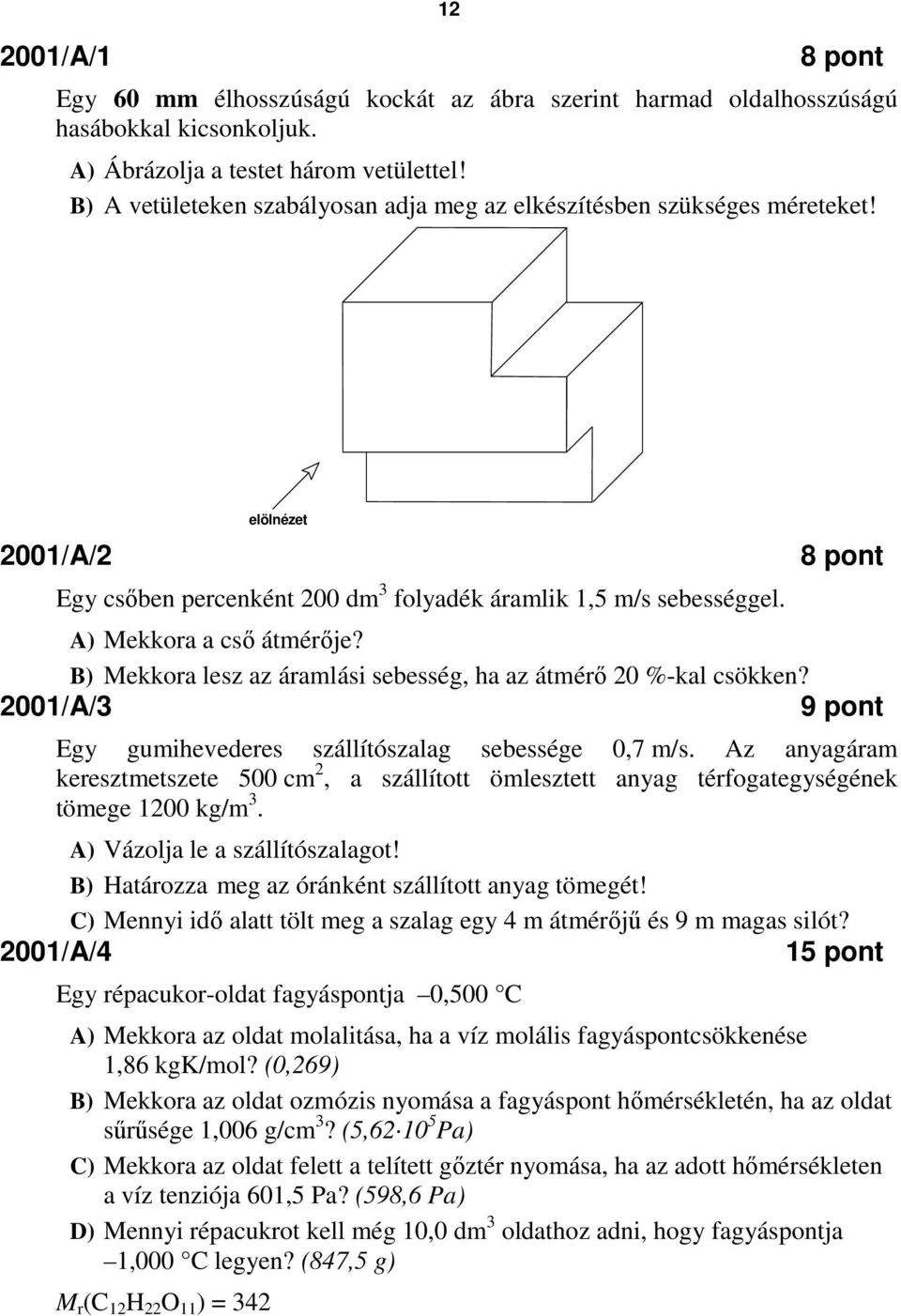 8 pont B) Mekkora lesz az áramlási sebesség, ha az átmérı 20 %-kal csökken? 2001/A/3 9 pont Egy gumihevederes szállítószalag sebessége 0,7 m/s.