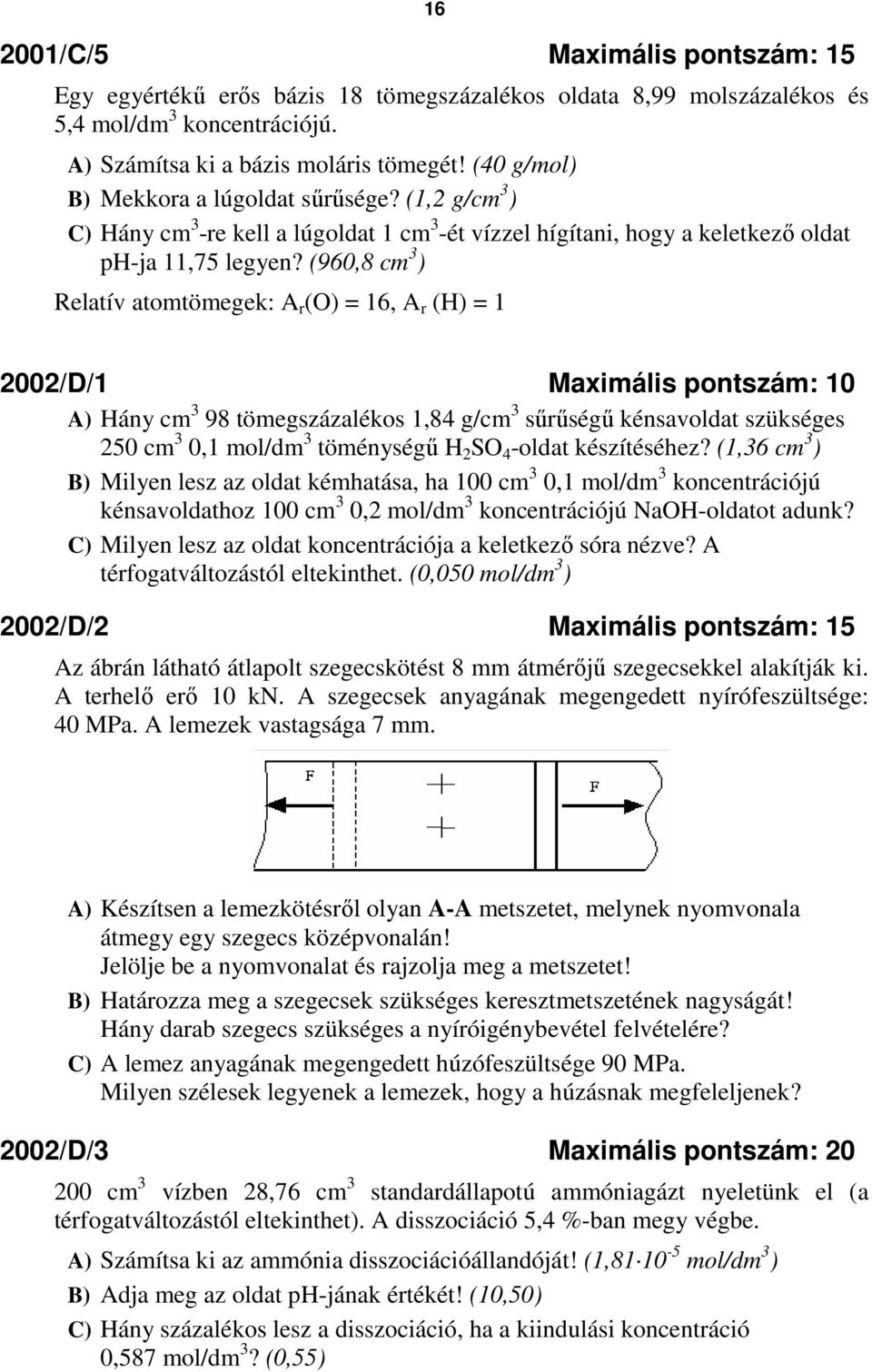 (960,8 cm 3 ) Relatív atomtömegek: A r (O) = 16, A r (H) = 1 2002/D/1 Maximális pontszám: 10 A) Hány cm 3 98 tömegszázalékos 1,84 g/cm 3 sőrőségő kénsavoldat szükséges 250 cm 3 0,1 mol/dm 3