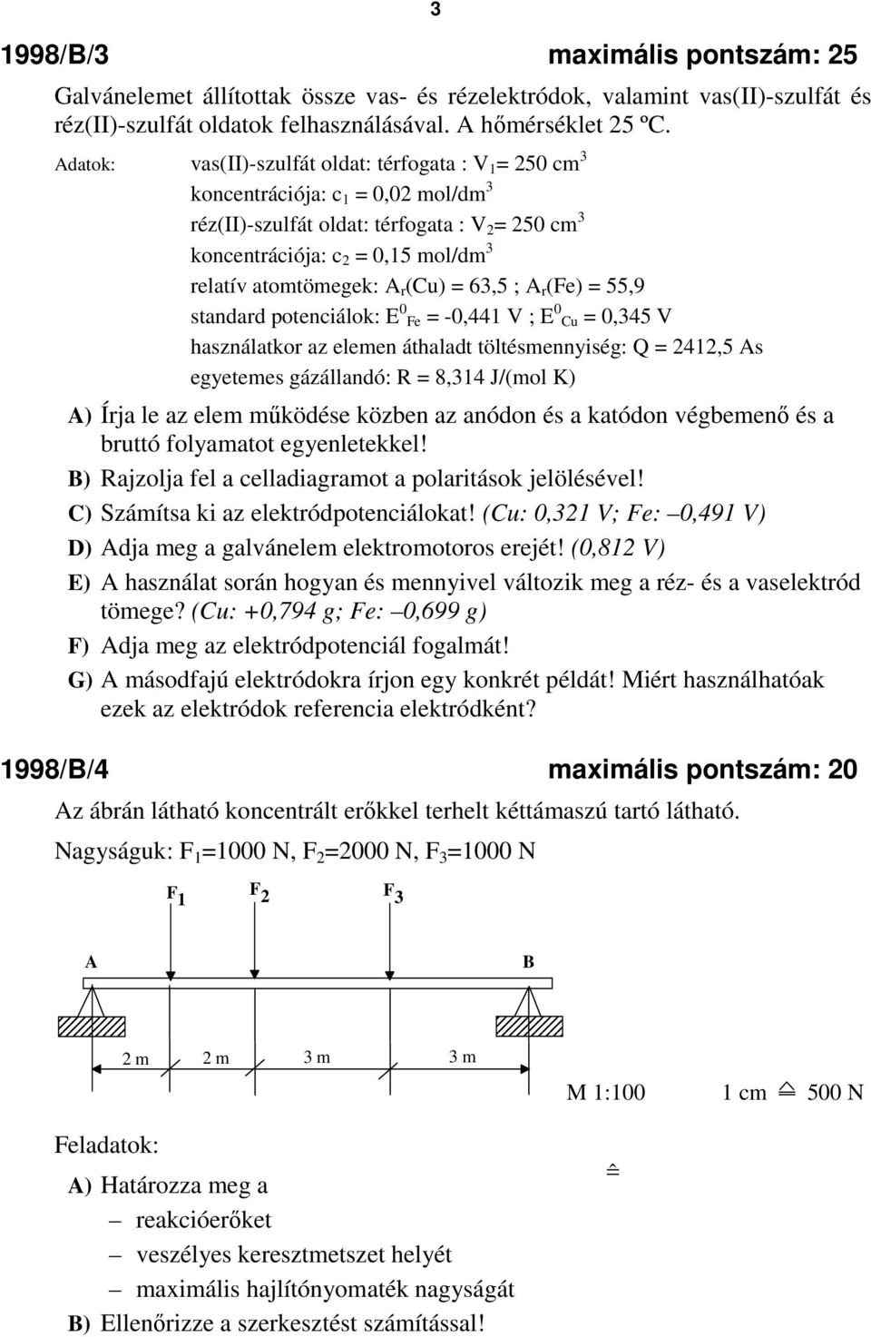 atomtömegek: A r (Cu) = 63,5 ; A r (Fe) = 55,9 standard potenciálok: E 0 Fe = -0,441 V ; E 0 Cu = 0,345 V használatkor az elemen áthaladt töltésmennyiség: Q = 2412,5 As egyetemes gázállandó: R =