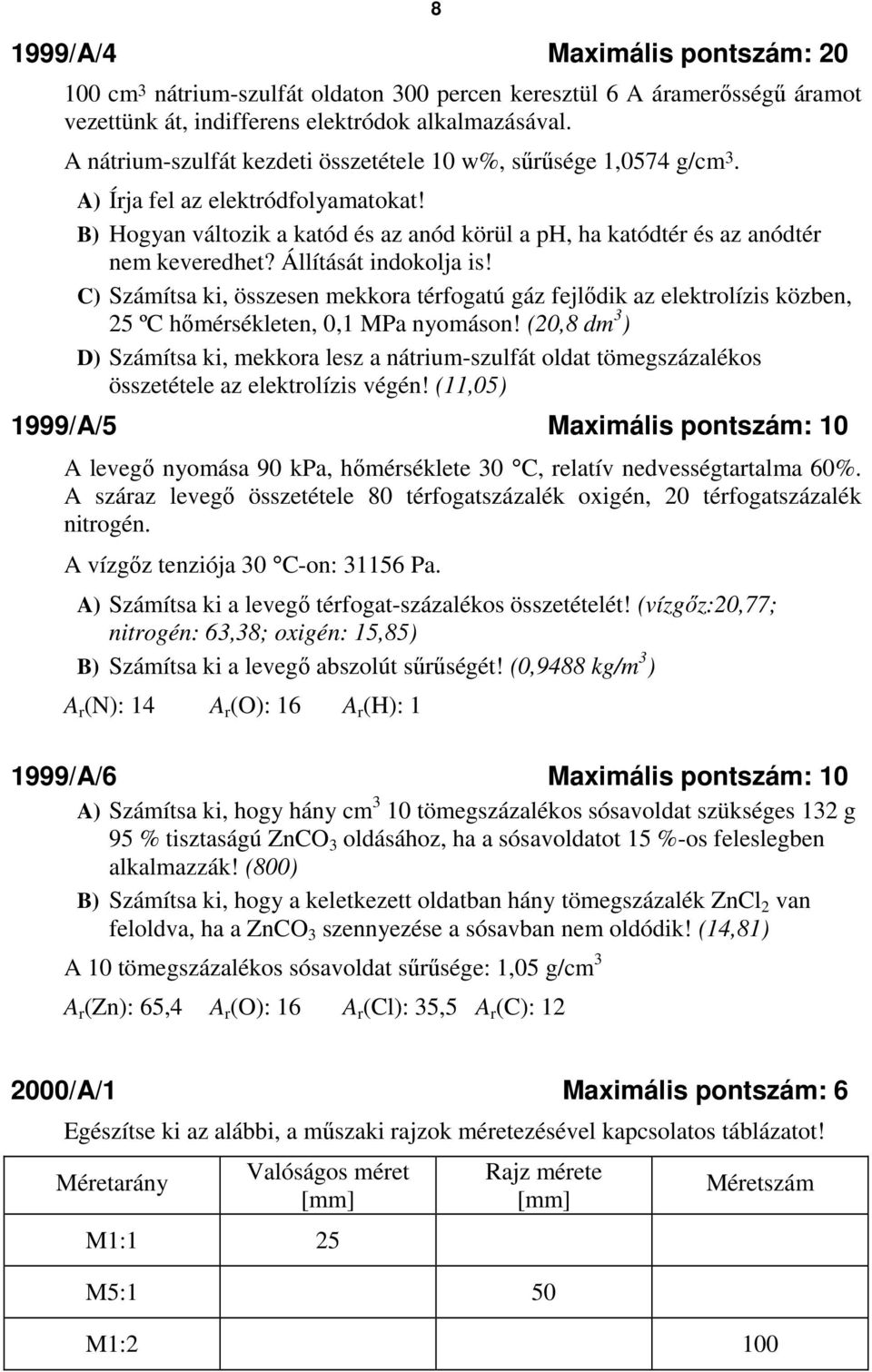 Állítását indokolja is! C) Számítsa ki, összesen mekkora térfogatú gáz fejlıdik az elektrolízis közben, 25 ºC hımérsékleten, 0,1 MPa nyomáson!