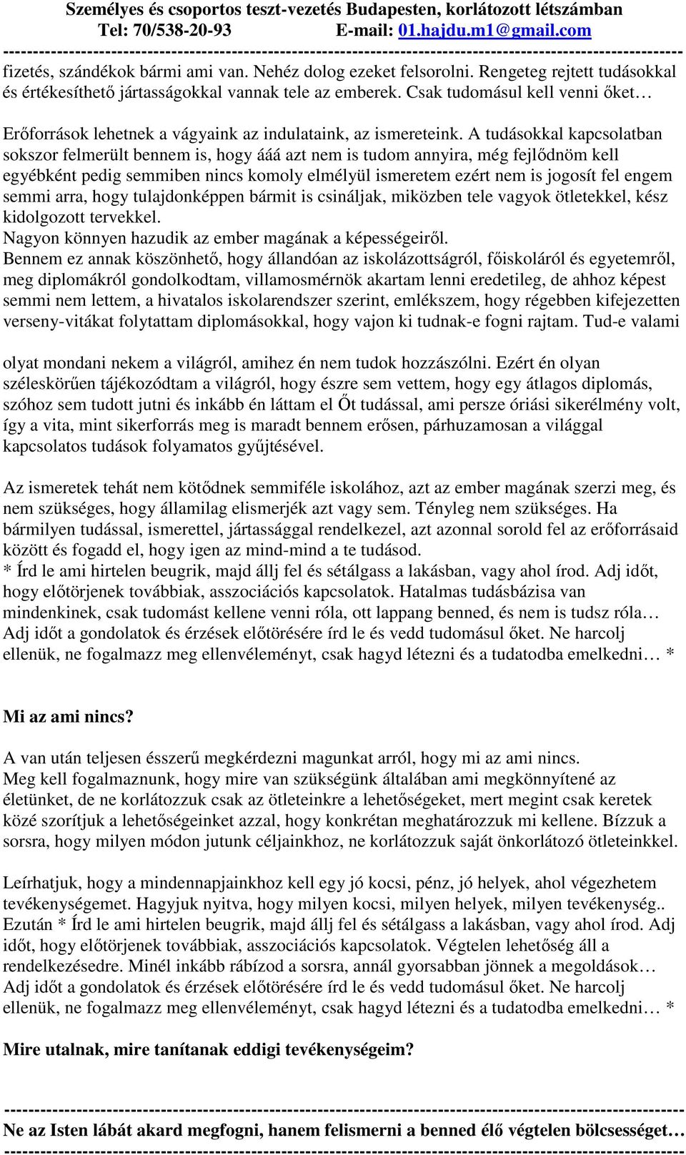 A tudásokkal kapcsolatban sokszor felmerült bennem is, hogy ááá azt nem is tudom annyira, még fejlıdnöm kell egyébként pedig semmiben nincs komoly elmélyül ismeretem ezért nem is jogosít fel engem