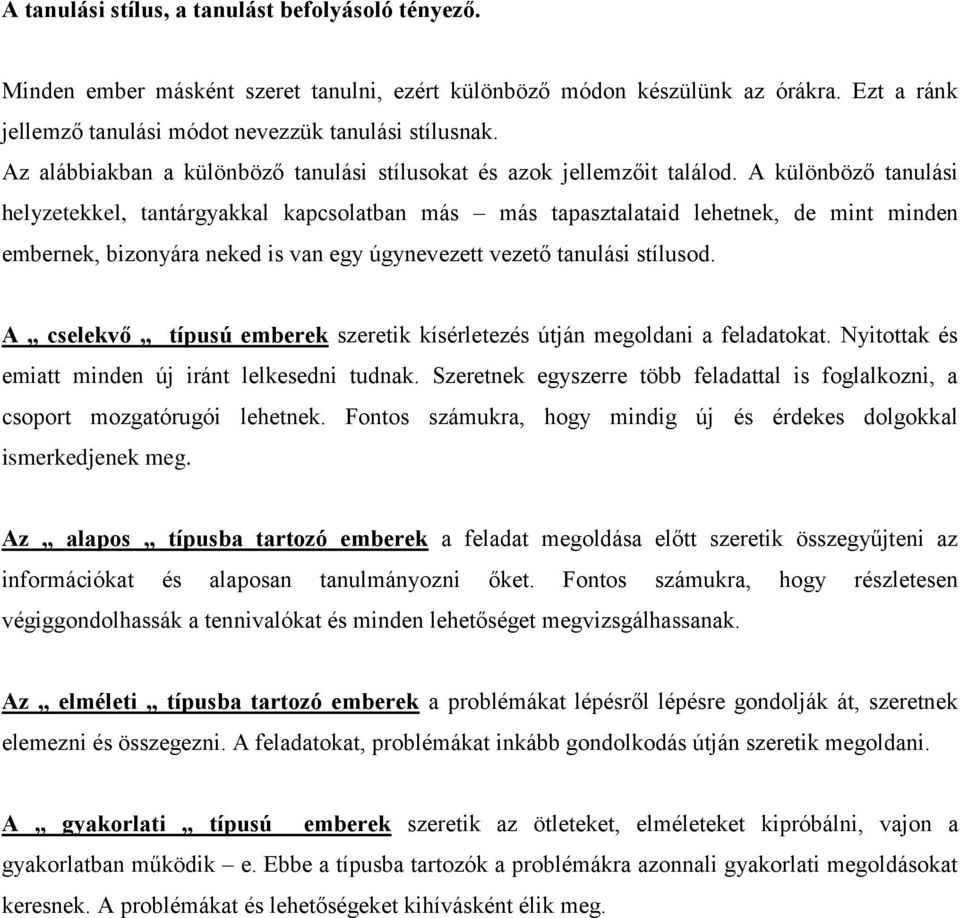 A különböző tanulási helyzetekkel, tantárgyakkal kapcsolatban más más tapasztalataid lehetnek, de mint minden embernek, bizonyára neked is van egy úgynevezett vezető tanulási stílusod.