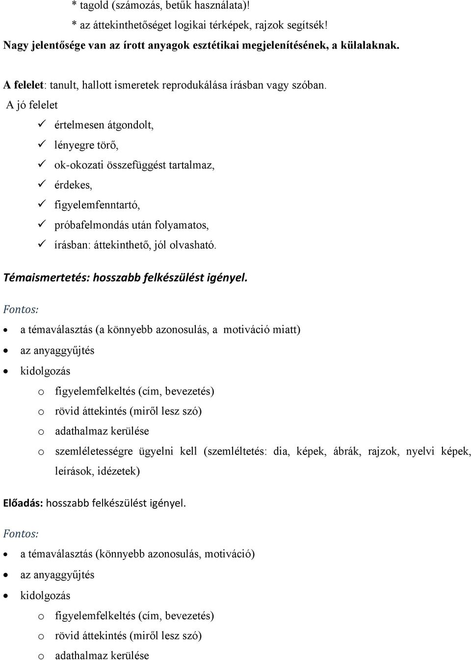 A jó felelet értelmesen átgondolt, lényegre törő, ok-okozati összefüggést tartalmaz, érdekes, figyelemfenntartó, próbafelmondás után folyamatos, írásban: áttekinthető, jól olvasható.