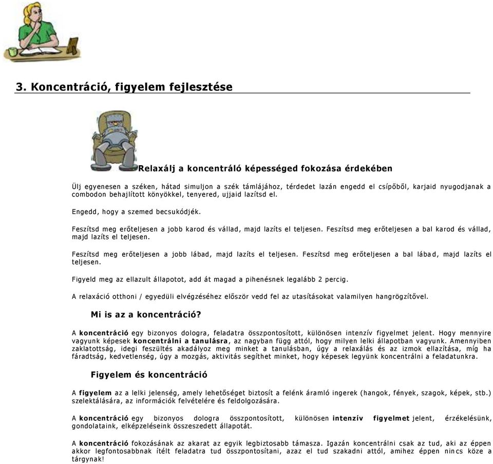 Feszítsd meg erőteljesen a bal karod és vállad, majd lazíts el teljesen. Feszítsd meg erőteljesen a jobb lábad, majd lazíts el teljesen. Feszítsd meg erőteljesen a bal lába d, majd lazíts el teljesen.