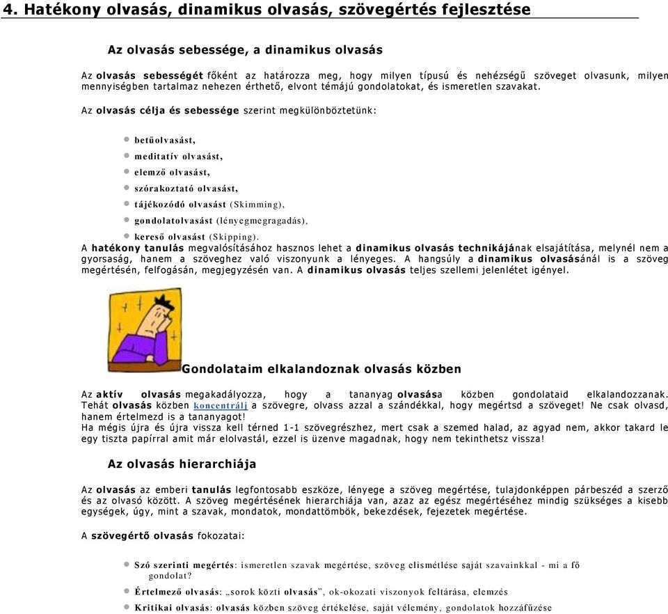 Az olvasás célja és sebessége szerint megkülönböztetünk: betűolvasást, meditatív olvasást, elemző olvasást, szórakoztató olvasást, tájékozódó olvasást (Skimming), gondolatolvasást (lényegmegragadás),