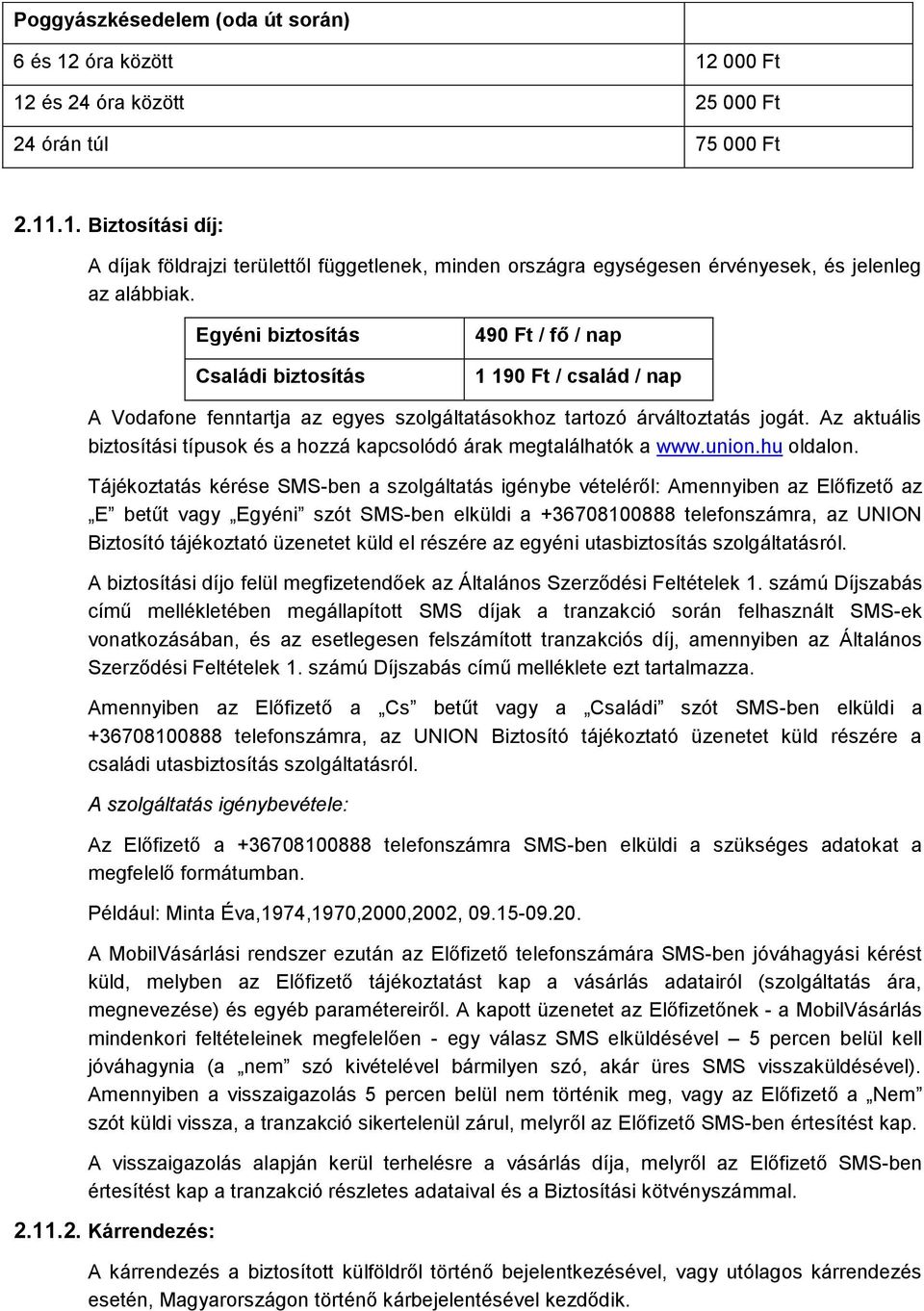 Az aktuális biztosítási típusok és a hozzá kapcsolódó árak megtalálhatók a www.union.hu oldalon.