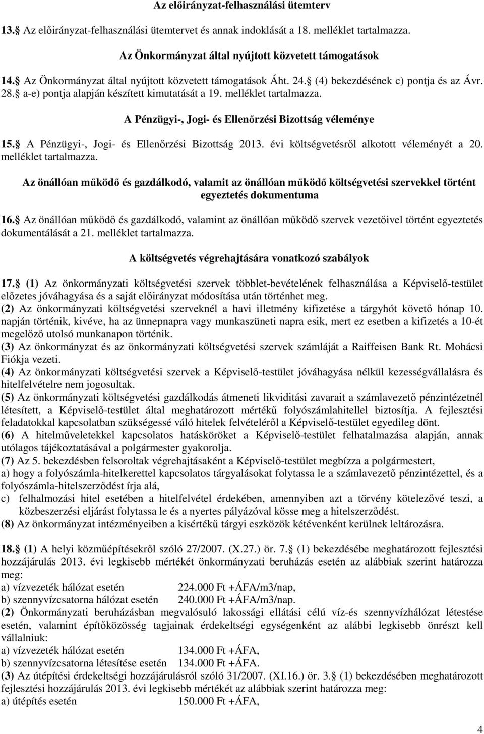 A Pénzügyi-, Jogi- és Ellenőrzési Bizottság véleménye 15. A Pénzügyi-, Jogi- és Ellenőrzési Bizottság 2013. évi költségvetésről alkotott véleményét a 20. melléklet tartalmazza.