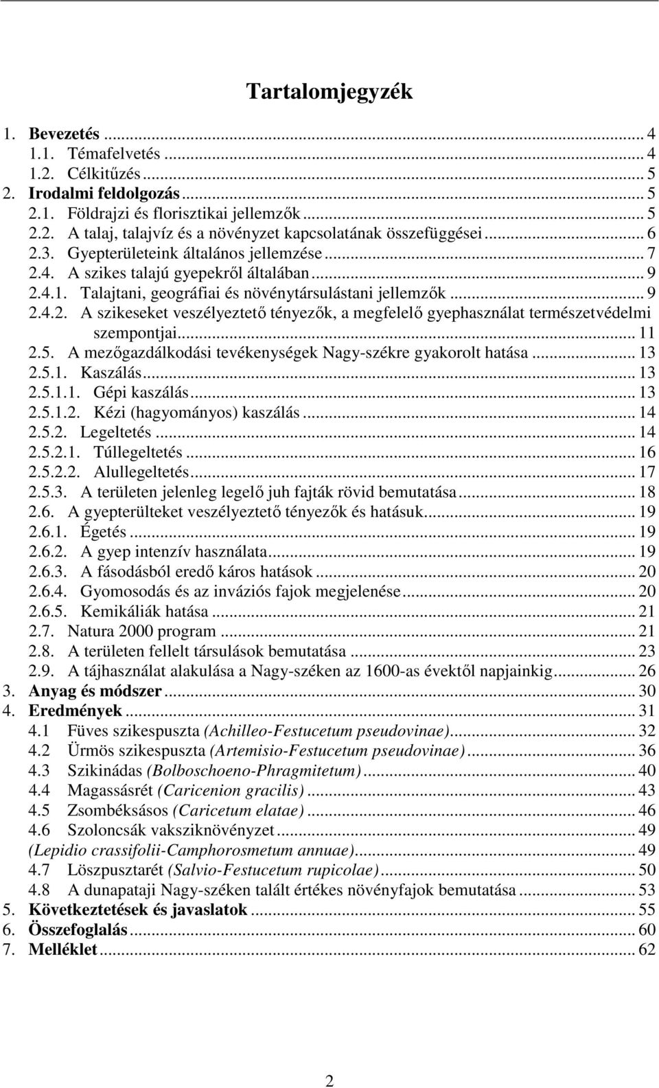 .. 11 2.5. A mezőgazdálkodási tevékenységek Nagy-székre gyakorolt hatása... 13 2.5.1. Kaszálás... 13 2.5.1.1. Gépi kaszálás... 13 2.5.1.2. Kézi (hagyományos) kaszálás... 14 2.5.2. Legeltetés... 14 2.5.2.1. Túllegeltetés.