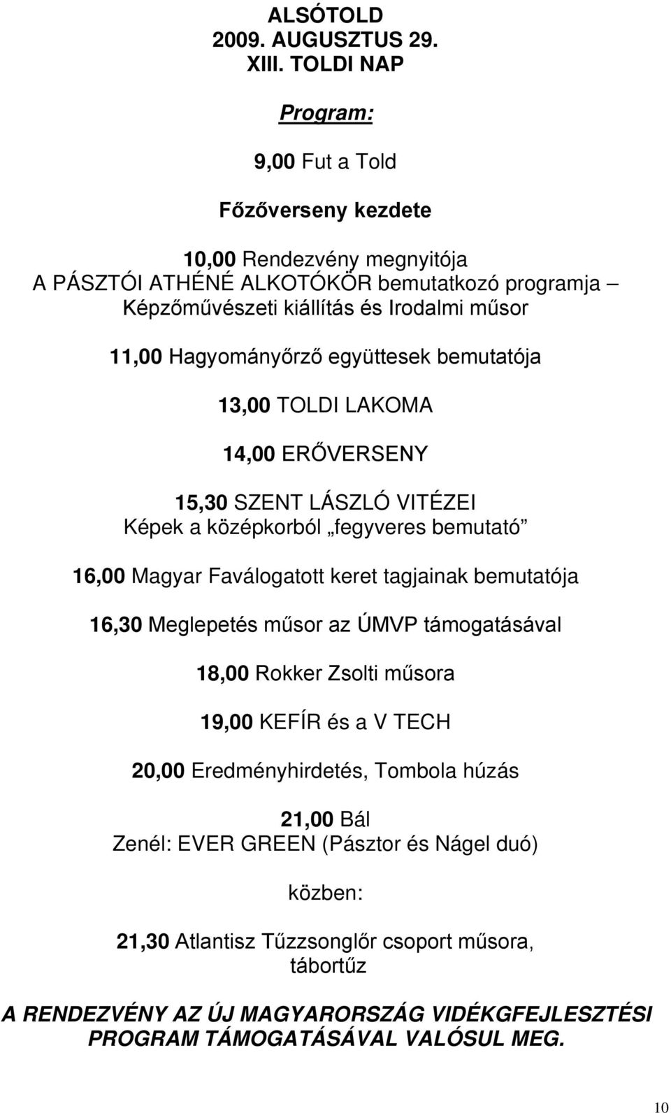 Hagyományőrző együttesek bemutatója 13,00 TOLDI LAKOMA 14,00 ERŐVERSENY 15,30 SZENT LÁSZLÓ VITÉZEI Képek a középkorból fegyveres bemutató 16,00 Magyar Faválogatott keret tagjainak