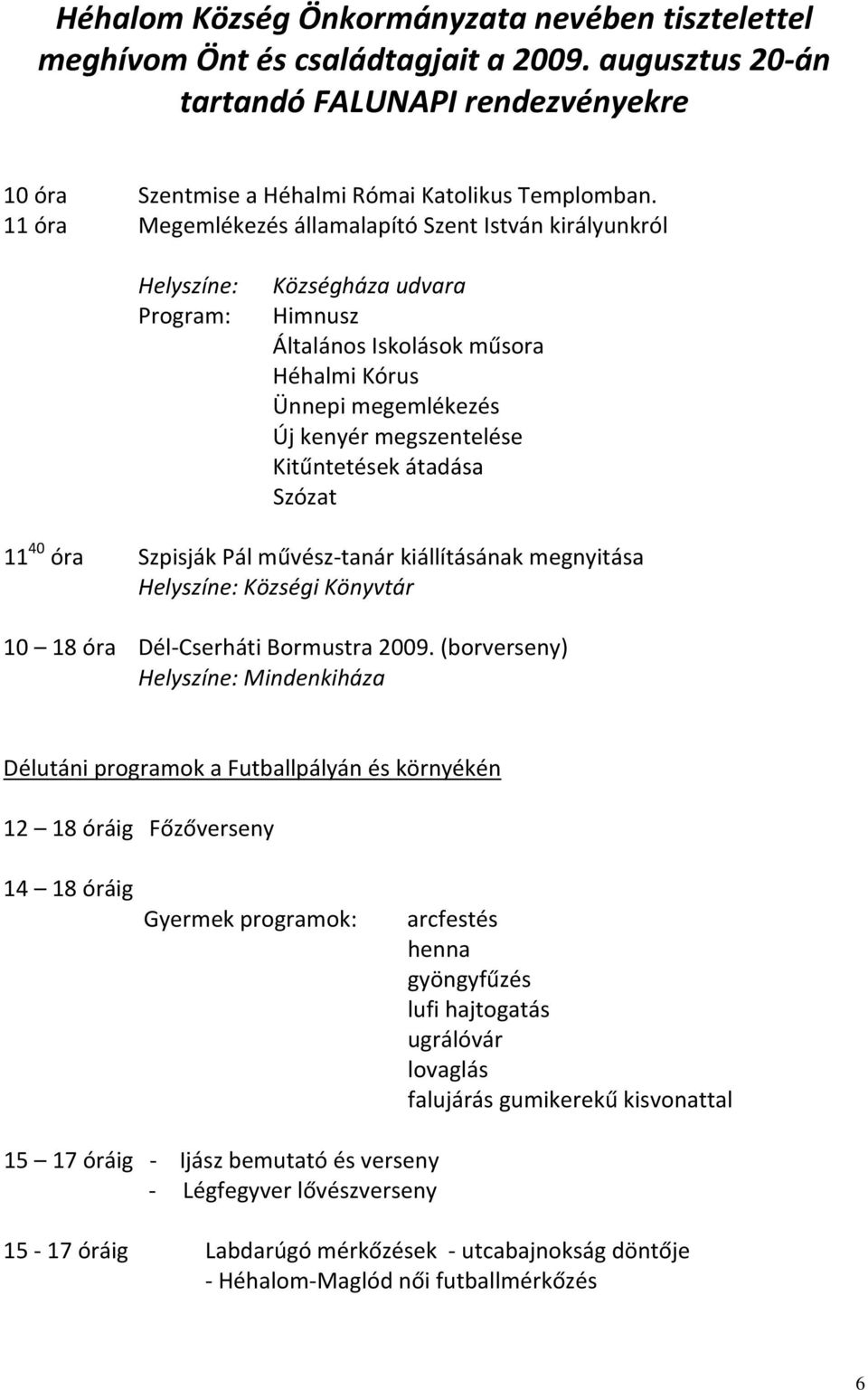 Kitűntetések átadása Szózat 11 40 óra Szpisják Pál művész-tanár kiállításának megnyitása Helyszíne: Községi Könyvtár 10 18 óra Dél-Cserháti Bormustra 2009.