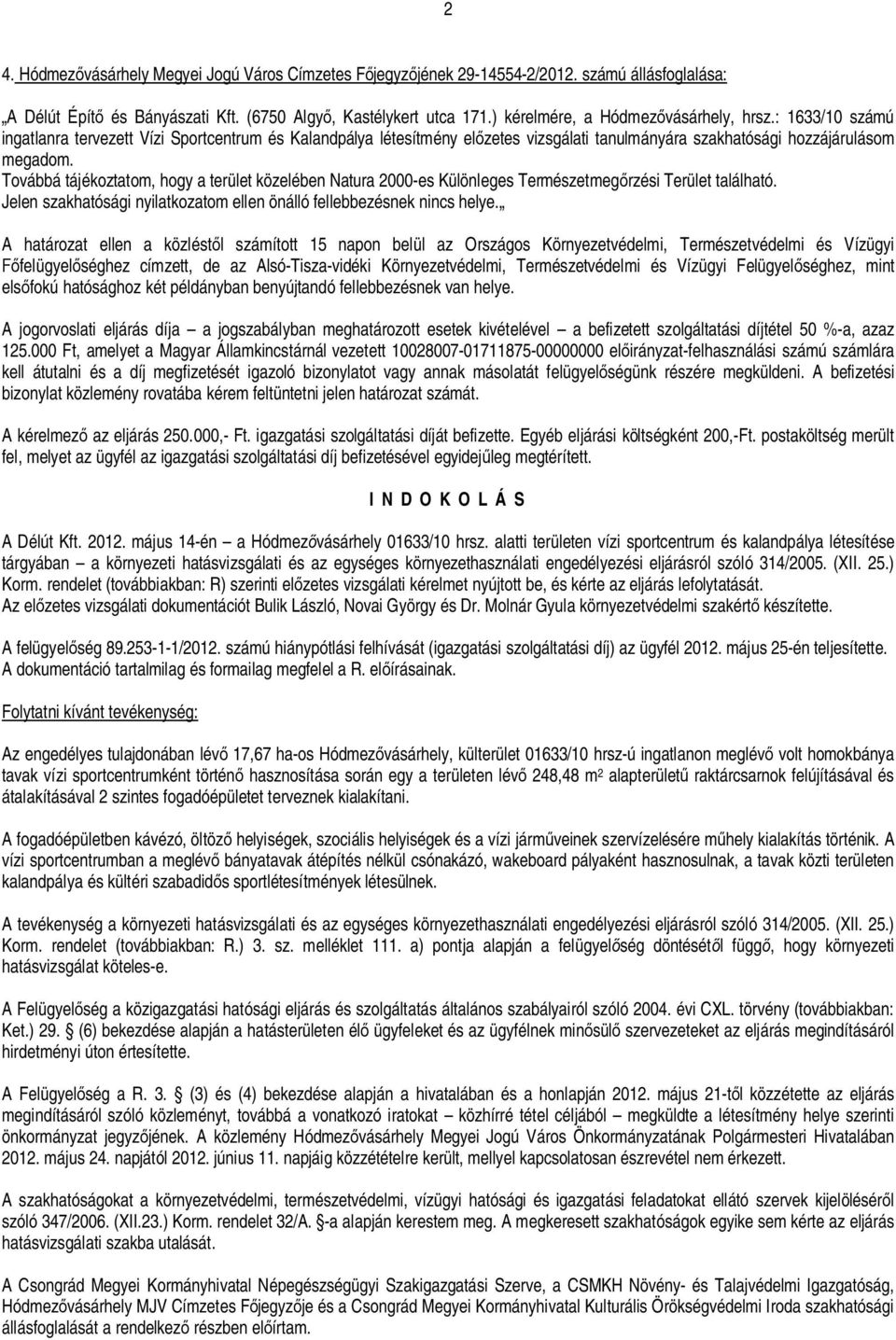 Továbbá tájékoztatom, hogy a terület közelében Natura 2000-es Különleges Természetmeg rzési Terület található. Jelen szakhatósági nyilatkozatom ellen önálló fellebbezésnek nincs helye.