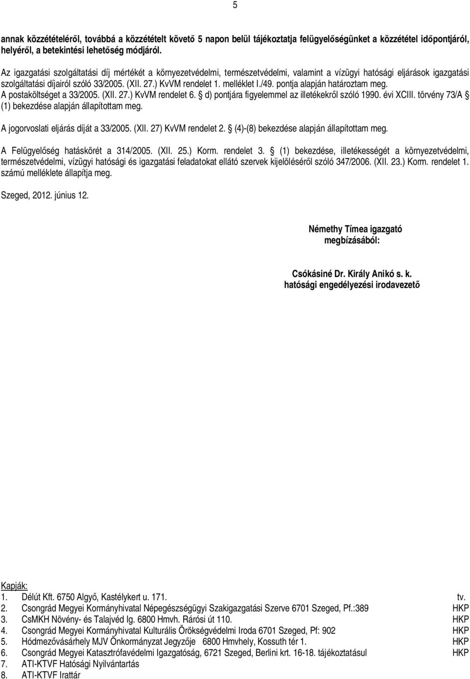 melléklet I./49. pontja alapján határoztam meg. A postaköltséget a 33/2005. (XII. 27.) KvVM rendelet 6. d) pontjára figyelemmel az illetékekr l szóló 1990. évi XCIII.