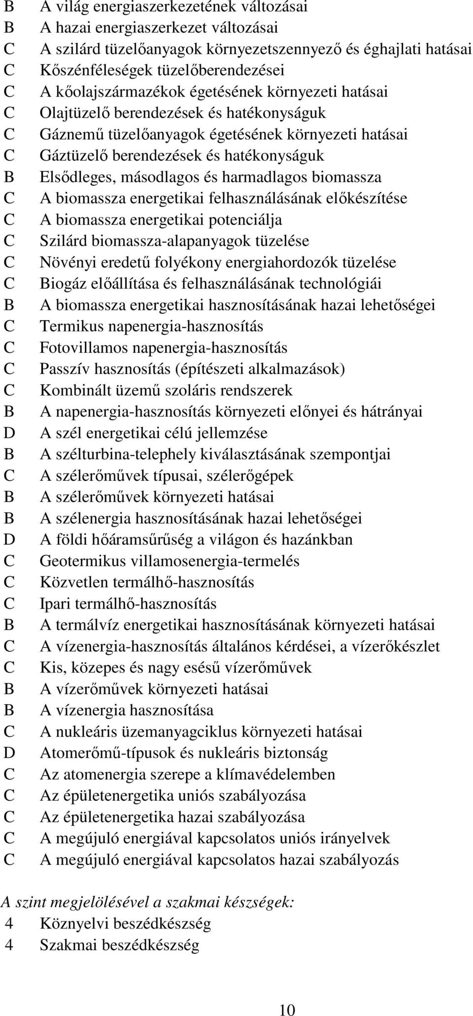 másodlagos és harmadlagos biomassza A biomassza energetikai felhasználásának előkészítése A biomassza energetikai potenciálja Szilárd biomassza-alapanyagok tüzelése Növényi eredetű folyékony