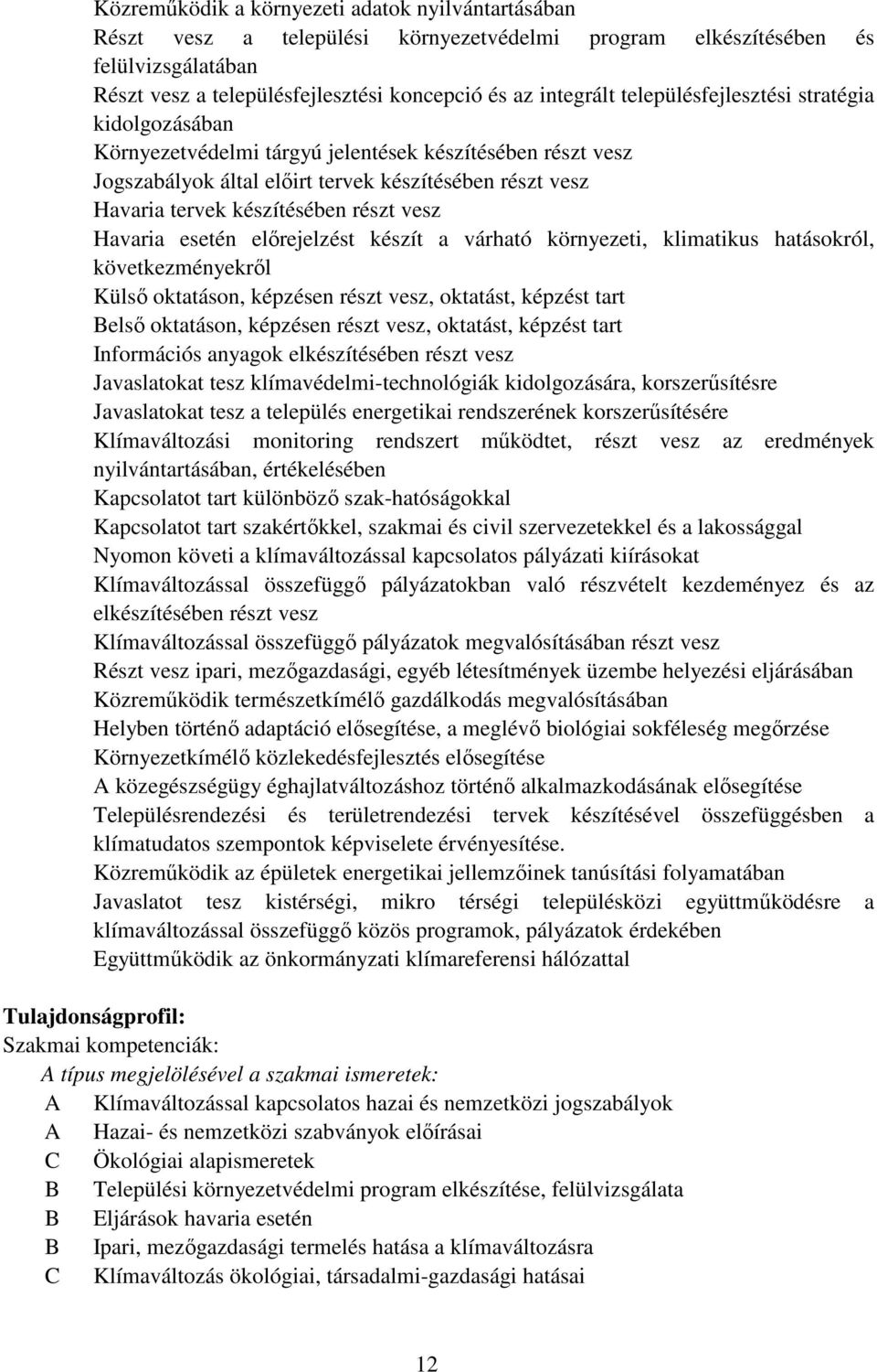 vesz Havaria esetén előrejelzést készít a várható környezeti, klimatikus hatásokról, következményekről Külső oktatáson, képzésen részt vesz, oktatást, képzést tart első oktatáson, képzésen részt