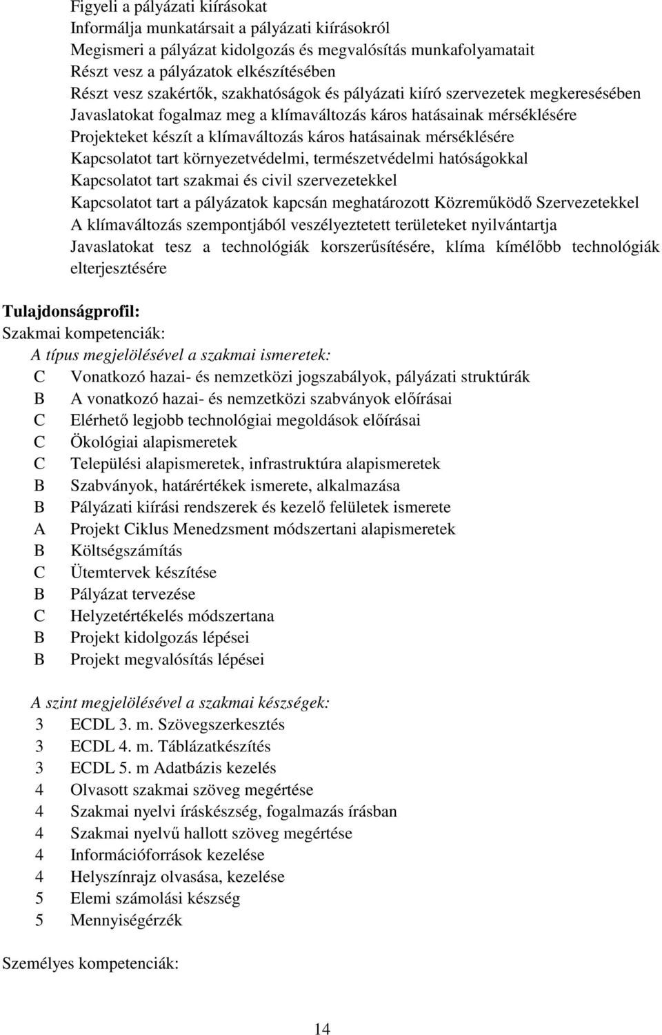 mérséklésére Kapcsolatot tart környezetvédelmi, természetvédelmi hatóságokkal Kapcsolatot tart szakmai és civil szervezetekkel Kapcsolatot tart a pályázatok kapcsán meghatározott Közreműködő