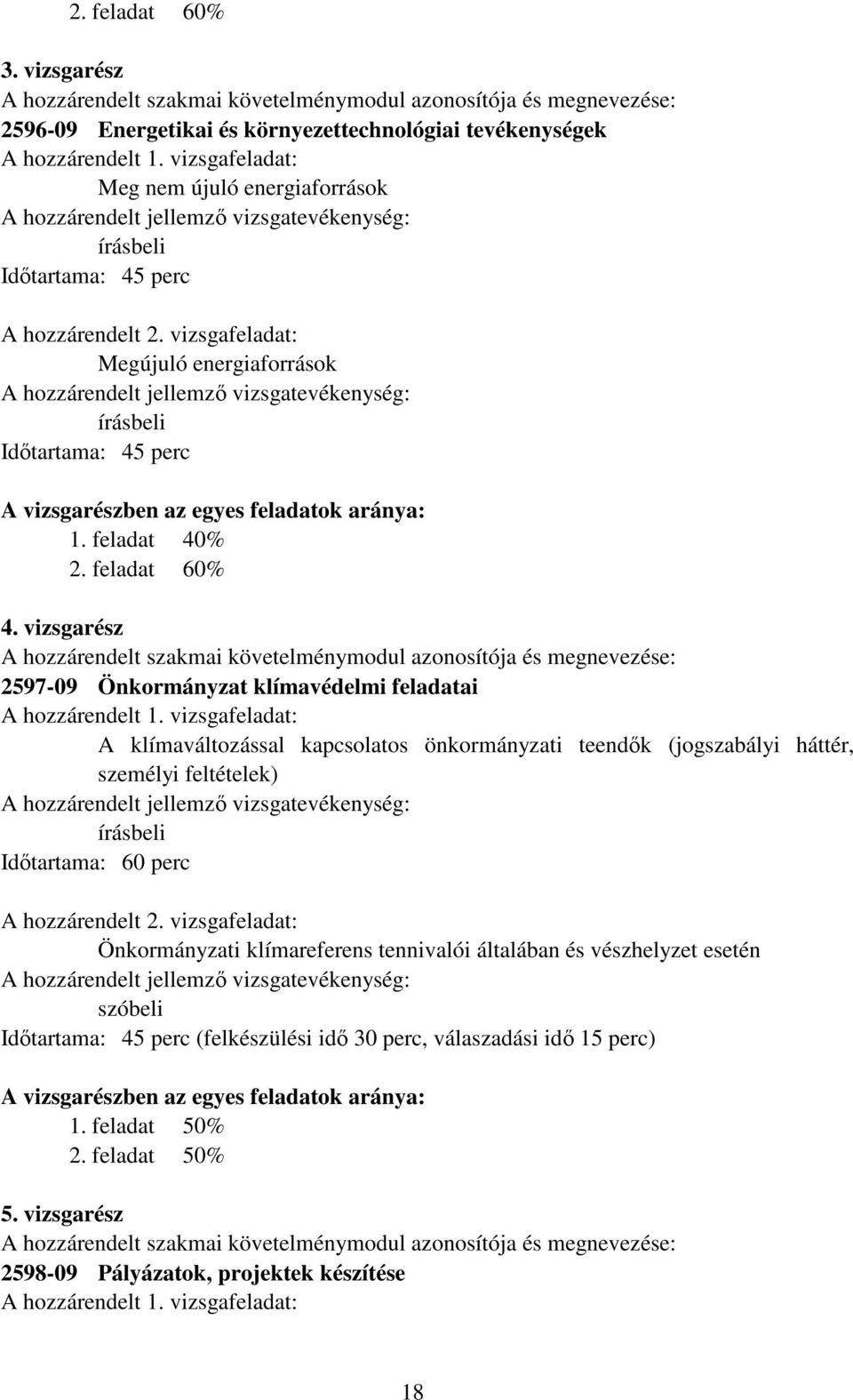 vizsgafeladat: Megújuló energiaforrások A hozzárendelt jellemző vizsgatevékenység: írásbeli Időtartama: 45 perc A vizsgarészben az egyes feladatok aránya: 1. feladat 40% 2. feladat 60% 4.