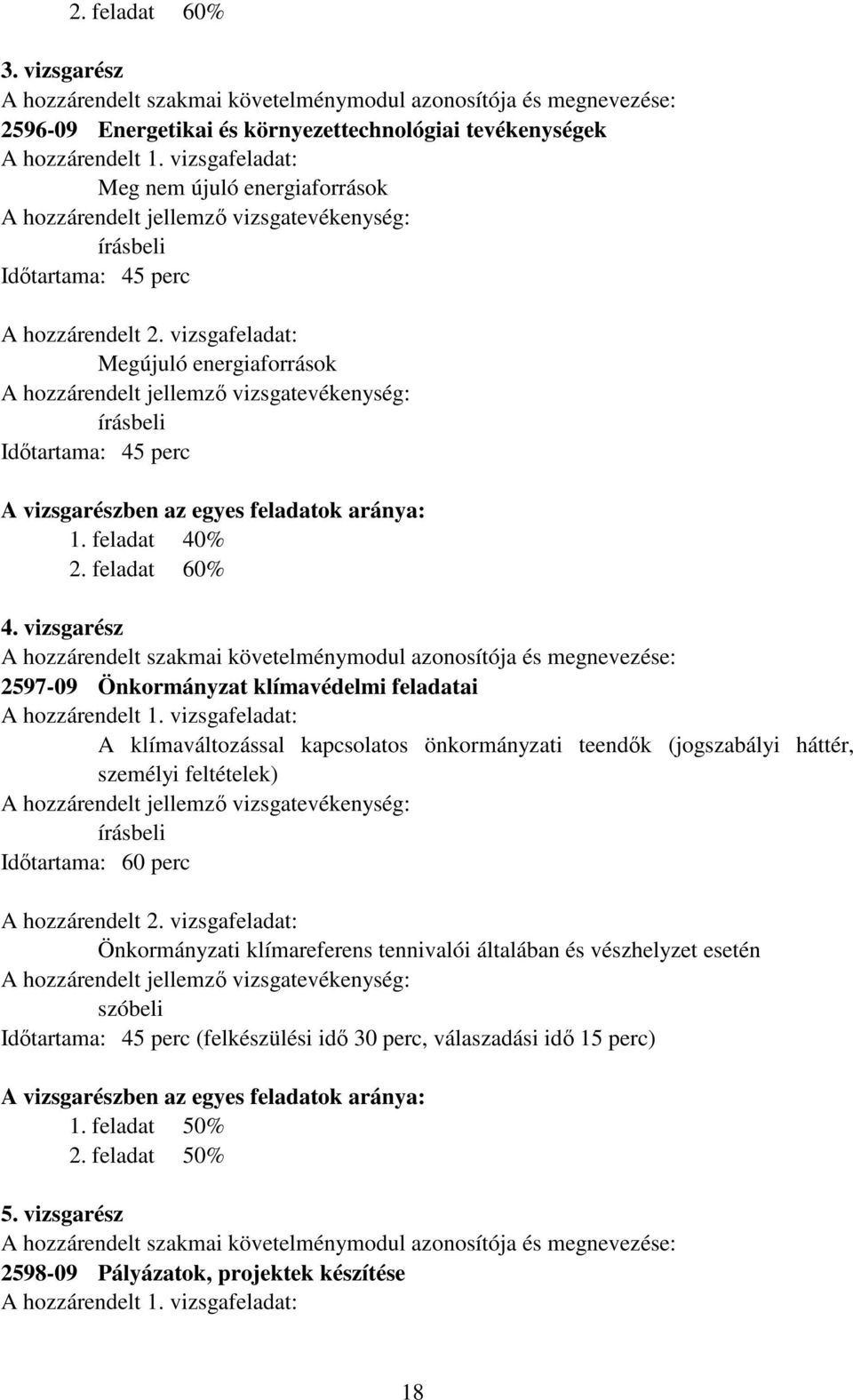 vizsgafeladat: Megújuló energiaforrások A hozzárendelt jellemző vizsgatevékenység: írásbeli Időtartama: 45 perc A vizsgarészben az egyes feladatok aránya: 1. feladat 40% 2. feladat 60% 4.