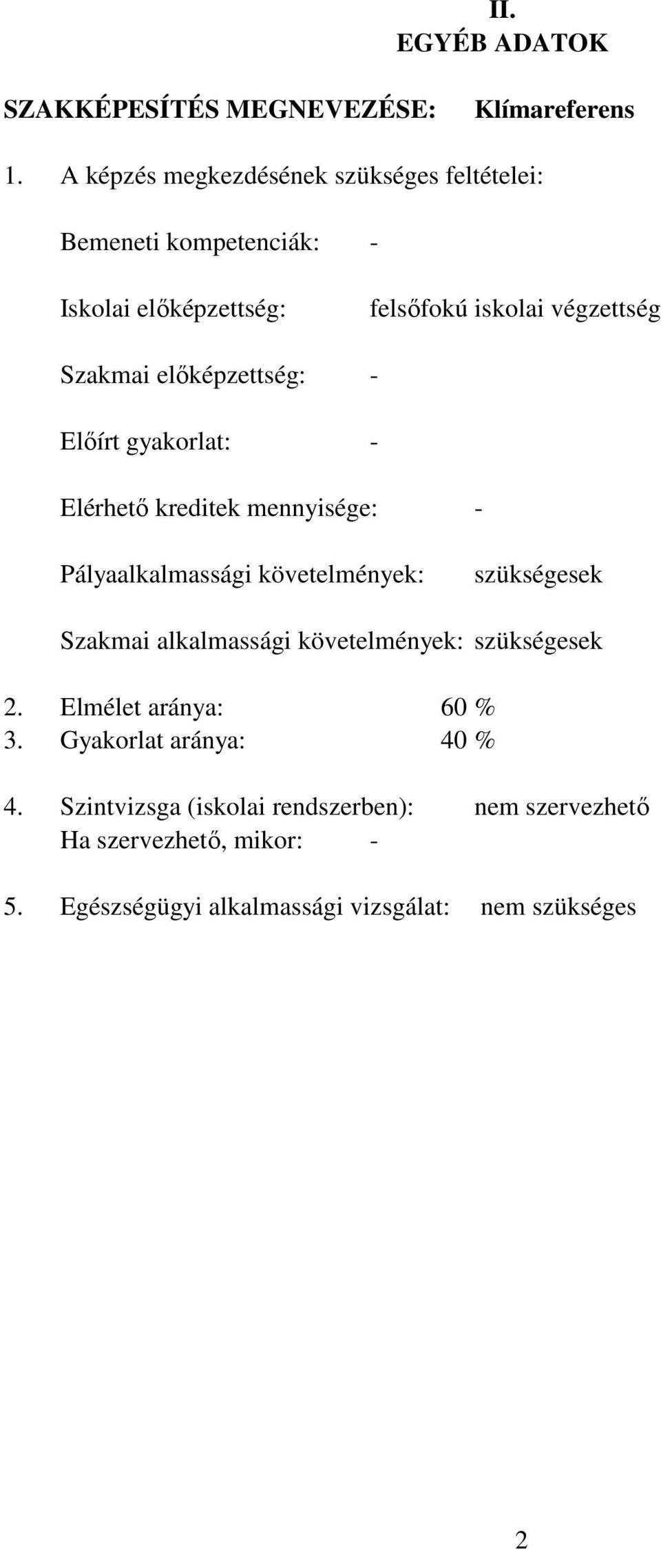 felsőfokú iskolai végzettség - - Elérhető kreditek mennyisége: - Pályaalkalmassági követelmények: szükségesek Szakmai alkalmassági